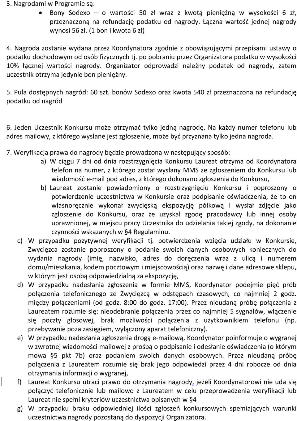 po pobraniu przez Organizatora podatku w wysokości 10% łącznej wartości nagrody. Organizator odprowadzi należny podatek od nagrody, zatem uczestnik otrzyma jedynie bon pieniężny. 5.