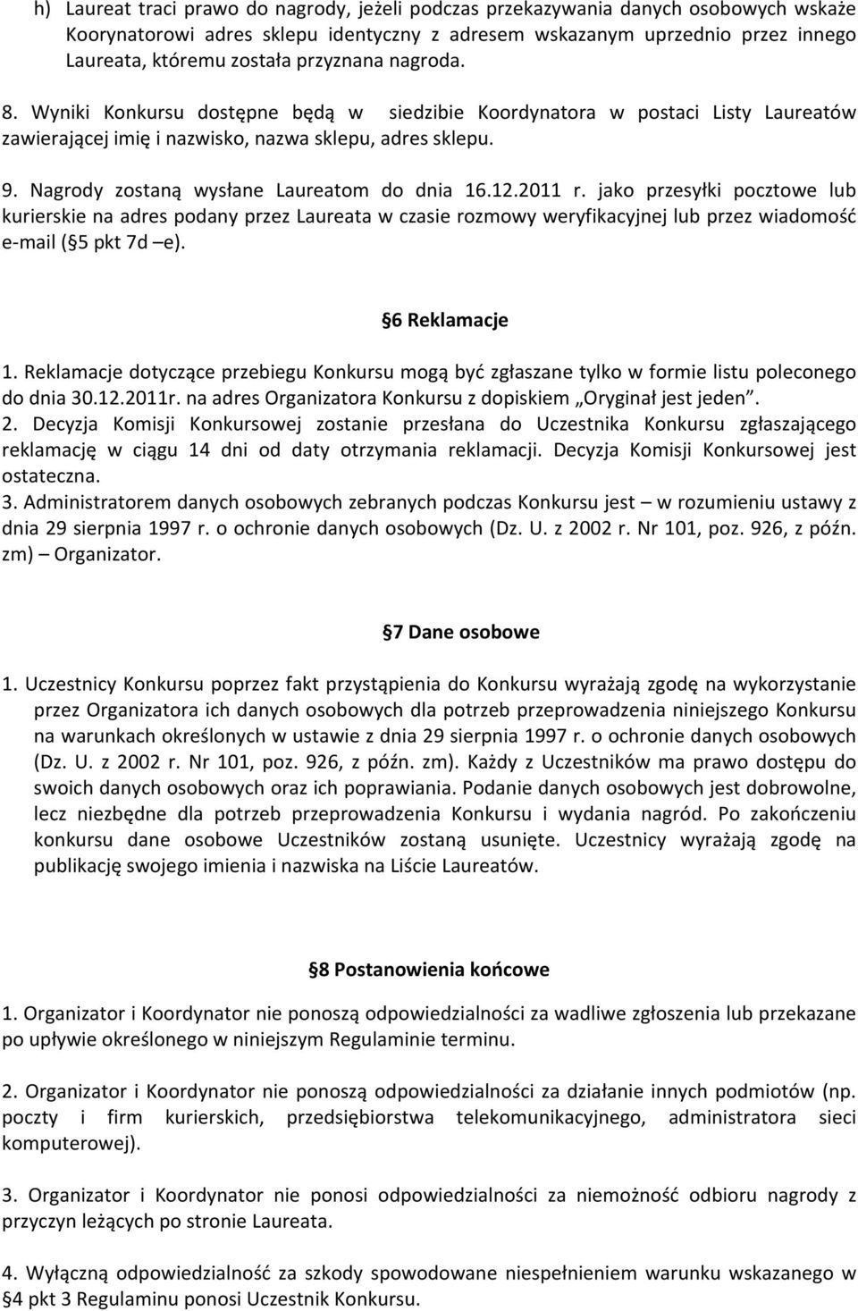 Nagrody zostaną wysłane Laureatom do dnia 16.12.2011 r. jako przesyłki pocztowe lub kurierskie na adres podany przez Laureata w czasie rozmowy weryfikacyjnej lub przez wiadomość e mail ( 5 pkt 7d e).
