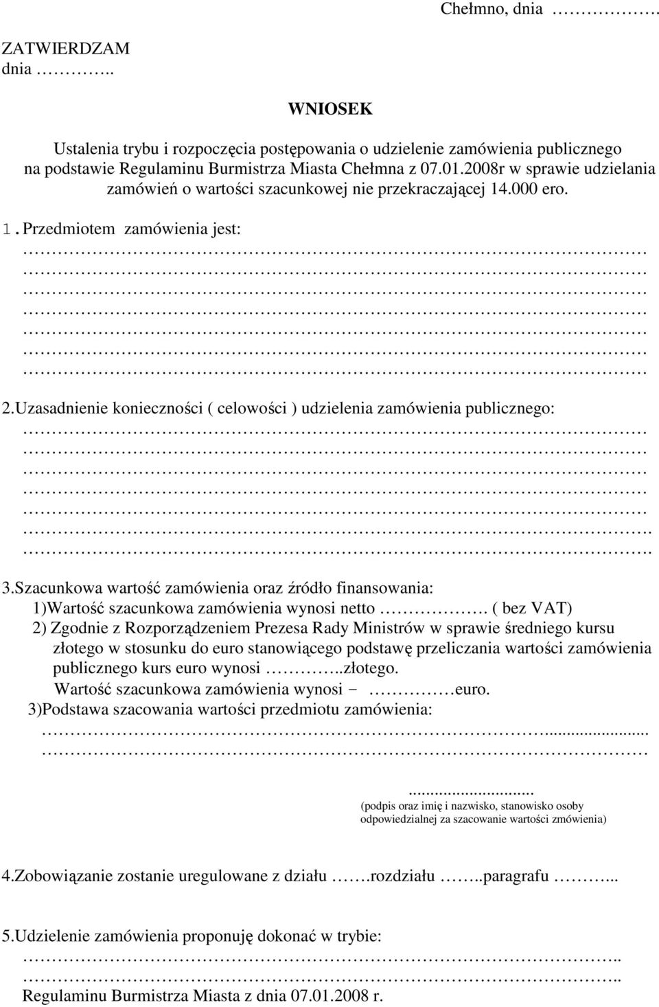 . 3.Szacunkowa wartość zamówienia oraz źródło finansowania: 1)Wartość szacunkowa zamówienia wynosi netto.