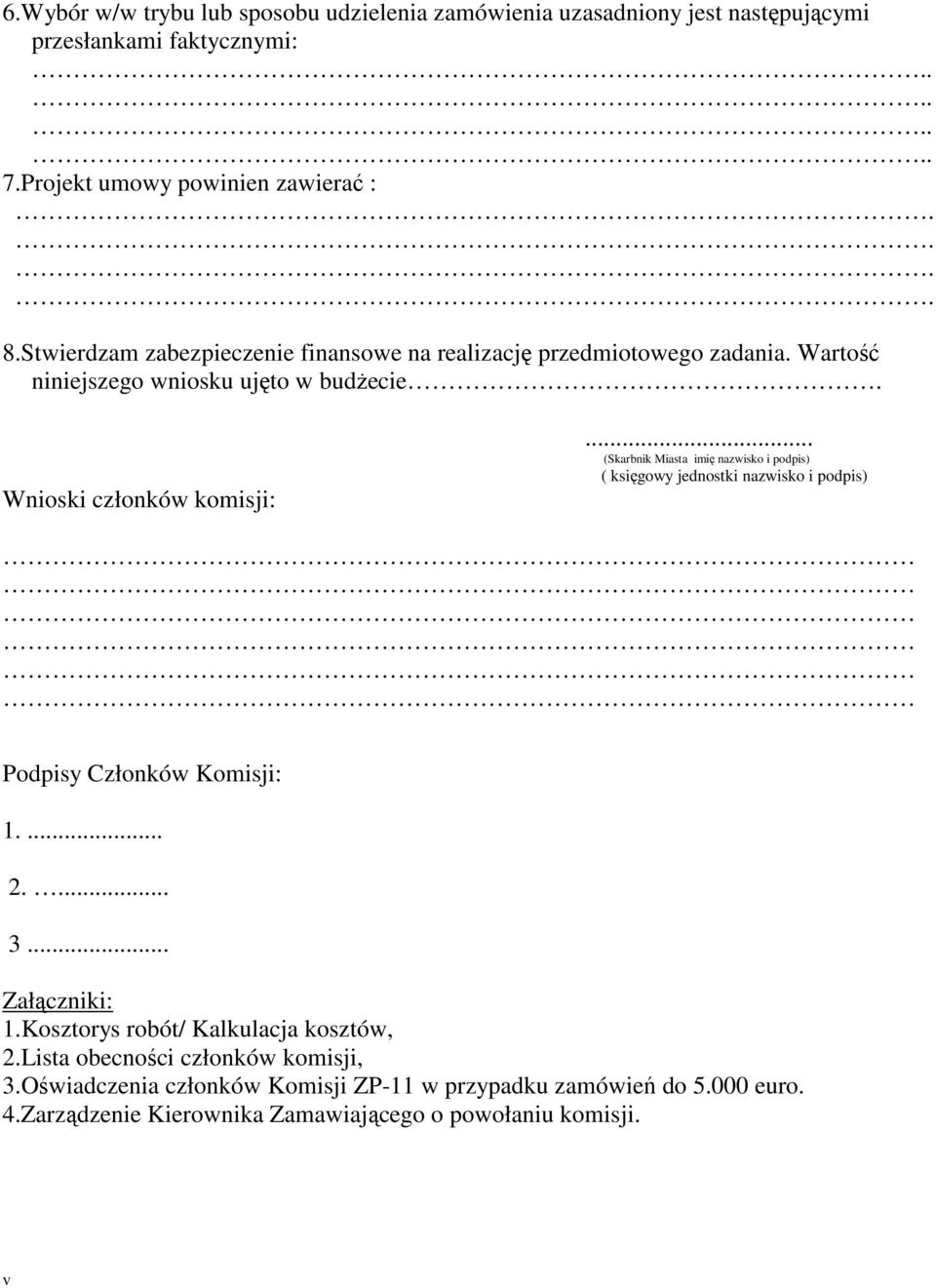 .. (Skarbnik Miasta imię nazwisko i podpis) ( księgowy jednostki nazwisko i podpis) Podpisy Członków Komisji: 1.... 2.... 3... Załączniki: 1.