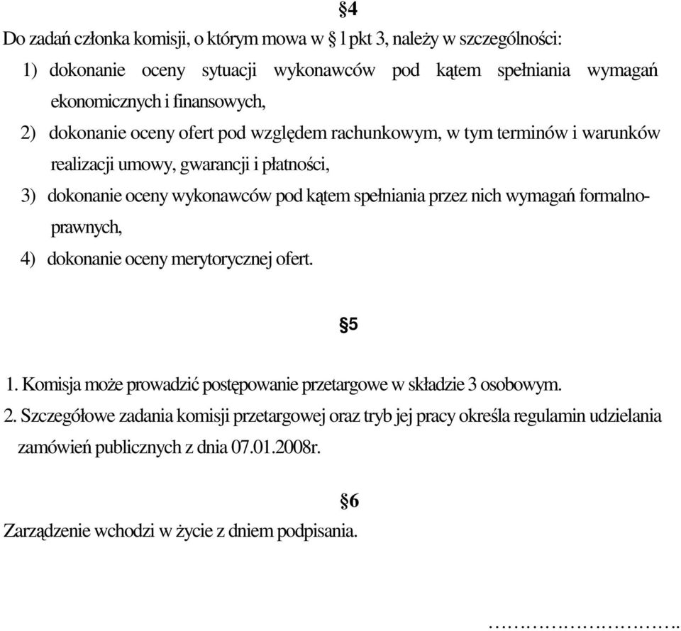 kątem spełniania przez nich wymagań formalnoprawnych, 4) dokonanie oceny merytorycznej ofert. 5 1. Komisja moŝe prowadzić postępowanie przetargowe w składzie 3 osobowym.