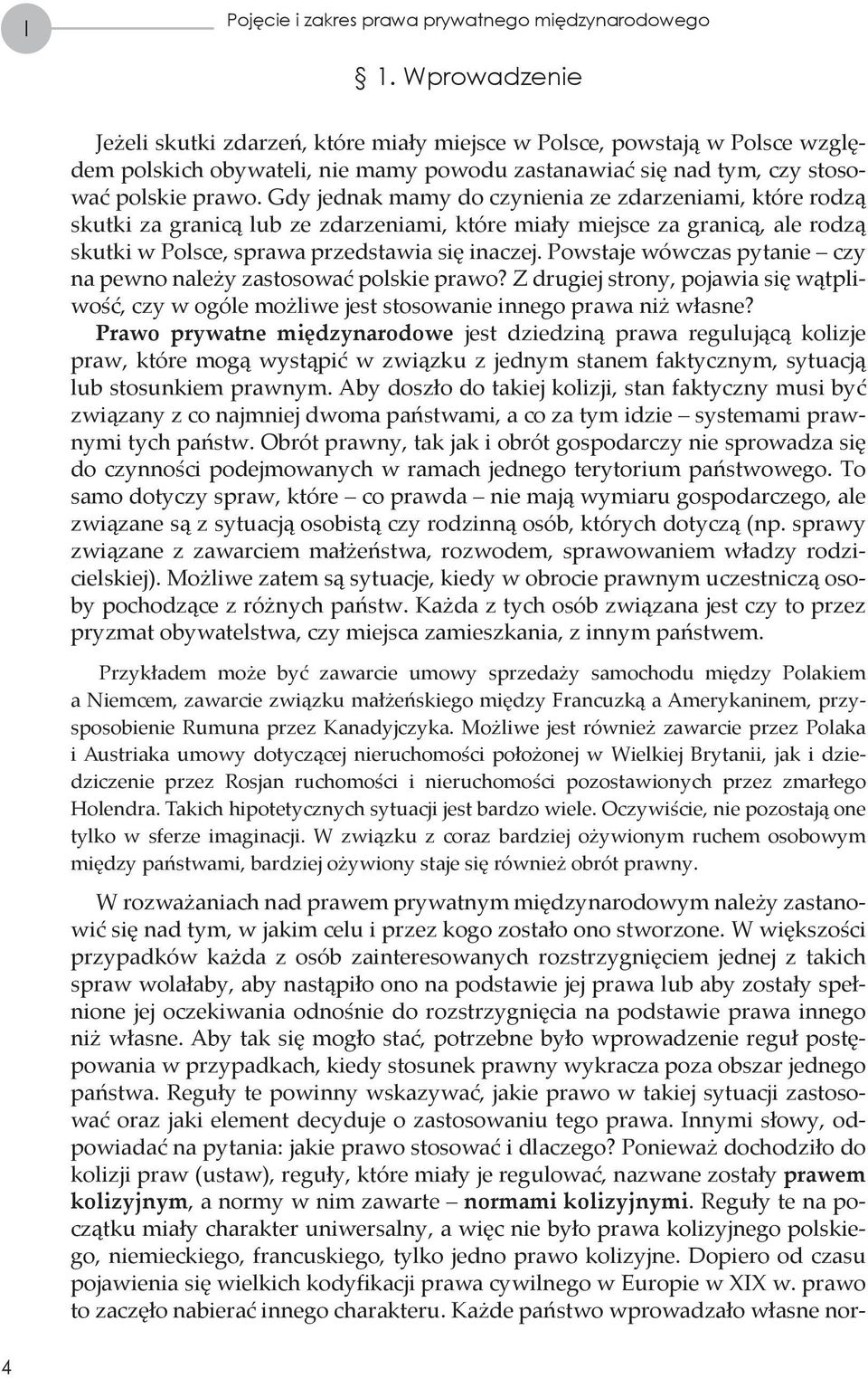 Gdy jednak mamy do czynienia ze zdarzeniami, które rodzą skutki za granicą lub ze zdarzeniami, które miały miejsce za granicą, ale rodzą skutki w Polsce, sprawa przedstawia się inaczej.