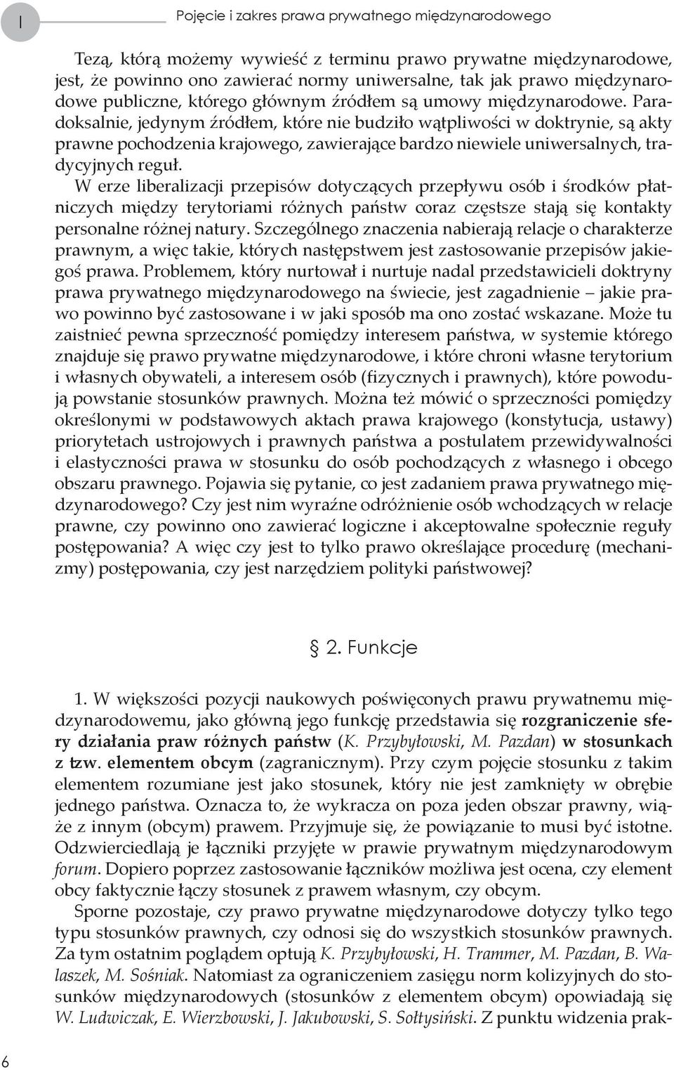 Paradoksalnie, jedynym źródłem, które nie budziło wątpliwości w doktrynie, są akty prawne pochodzenia krajowego, zawierające bardzo niewiele uniwersalnych, tradycyjnych reguł.