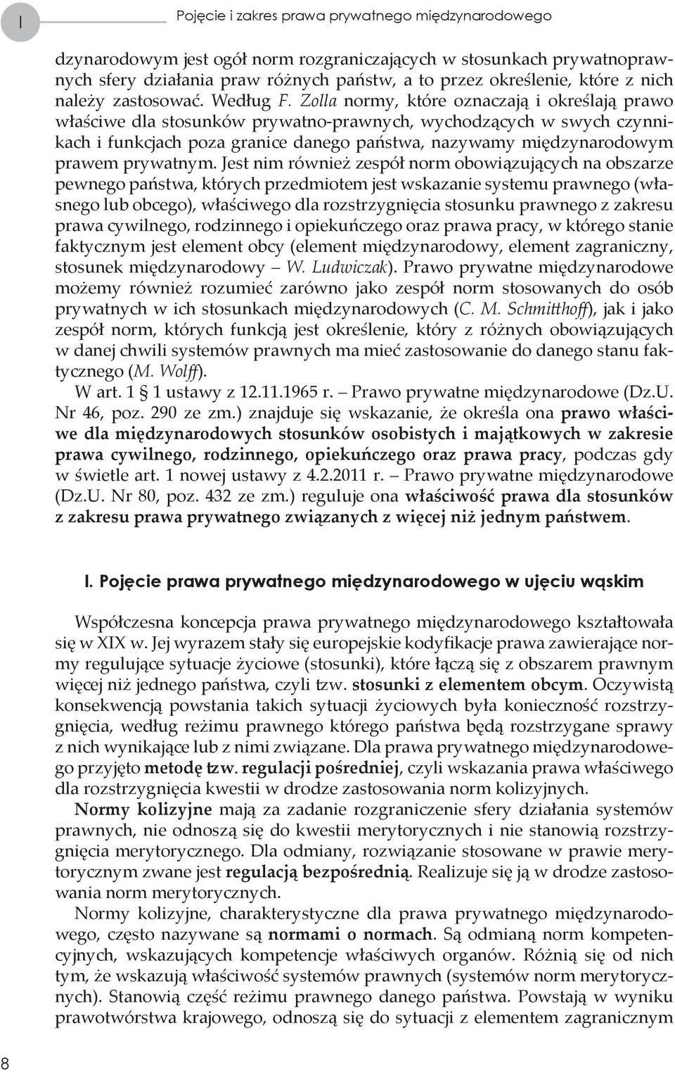 Zolla normy, które oznaczają i określają prawo właściwe dla stosunków prywatno-prawnych, wychodzących w swych czynnikach i funkcjach poza granice danego państwa, nazywamy międzynarodowym prawem