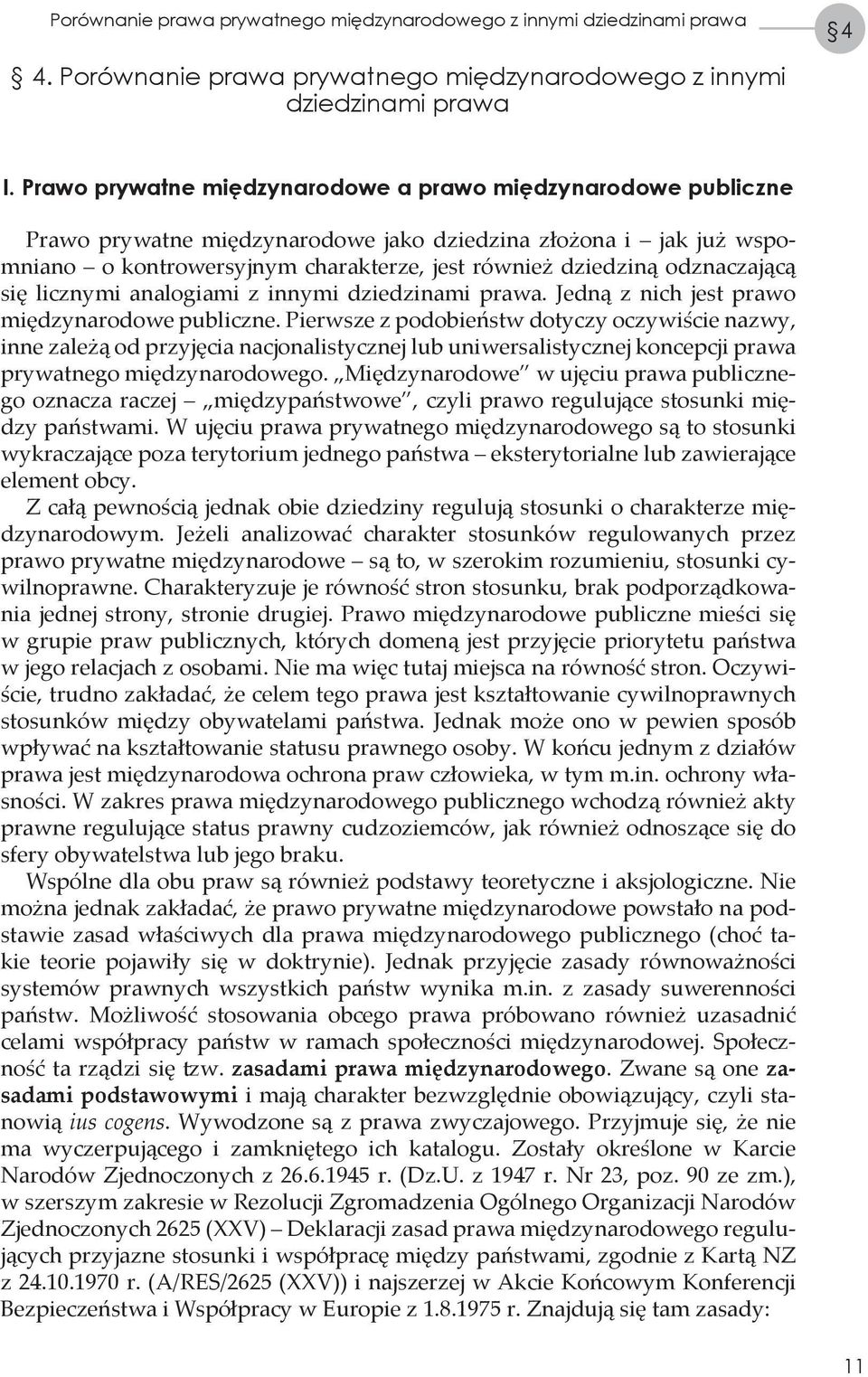 odznaczającą się licznymi analogiami z innymi dziedzinami prawa. Jedną z nich jest prawo międzynarodowe publiczne.