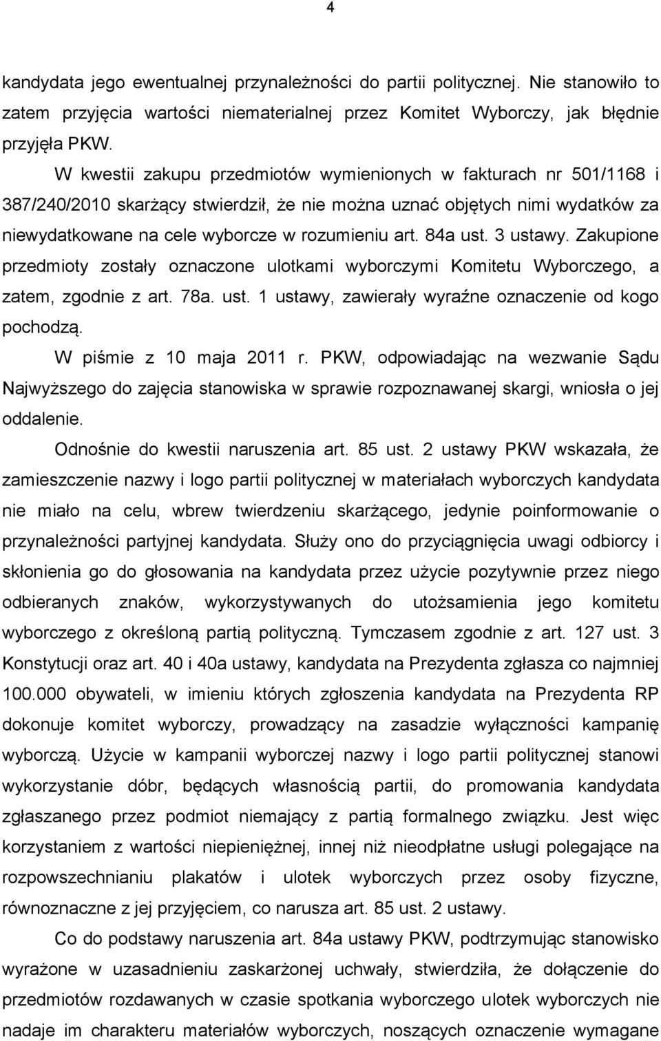 84a ust. 3 ustawy. Zakupione przedmioty zostały oznaczone ulotkami wyborczymi Komitetu Wyborczego, a zatem, zgodnie z art. 78a. ust. 1 ustawy, zawierały wyraźne oznaczenie od kogo pochodzą.