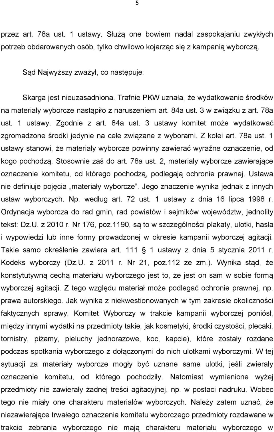 1 ustawy. Zgodnie z art. 84a ust. 3 ustawy komitet może wydatkować zgromadzone środki jedynie na cele związane z wyborami. Z kolei art. 78a ust.