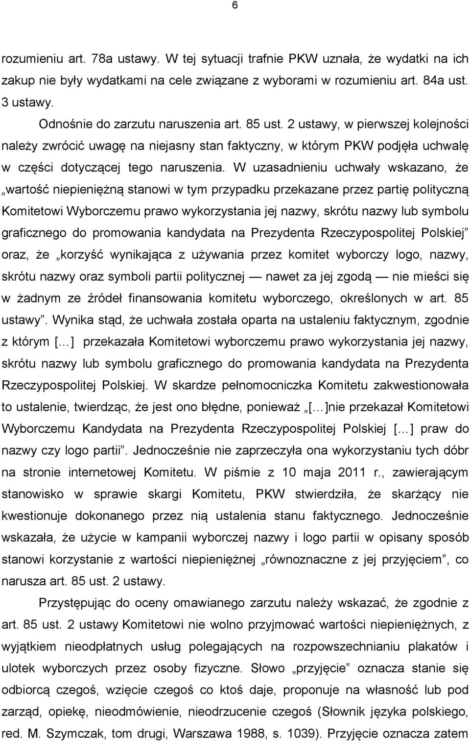 W uzasadnieniu uchwały wskazano, że wartość niepieniężną stanowi w tym przypadku przekazane przez partię polityczną Komitetowi Wyborczemu prawo wykorzystania jej nazwy, skrótu nazwy lub symbolu
