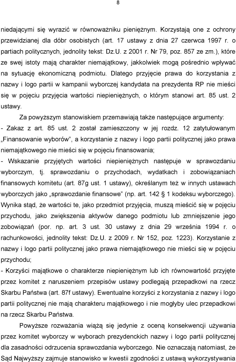 Dlatego przyjęcie prawa do korzystania z nazwy i logo partii w kampanii wyborczej kandydata na prezydenta RP nie mieści się w pojęciu przyjęcia wartości niepieniężnych, o którym stanowi art. 85 ust.