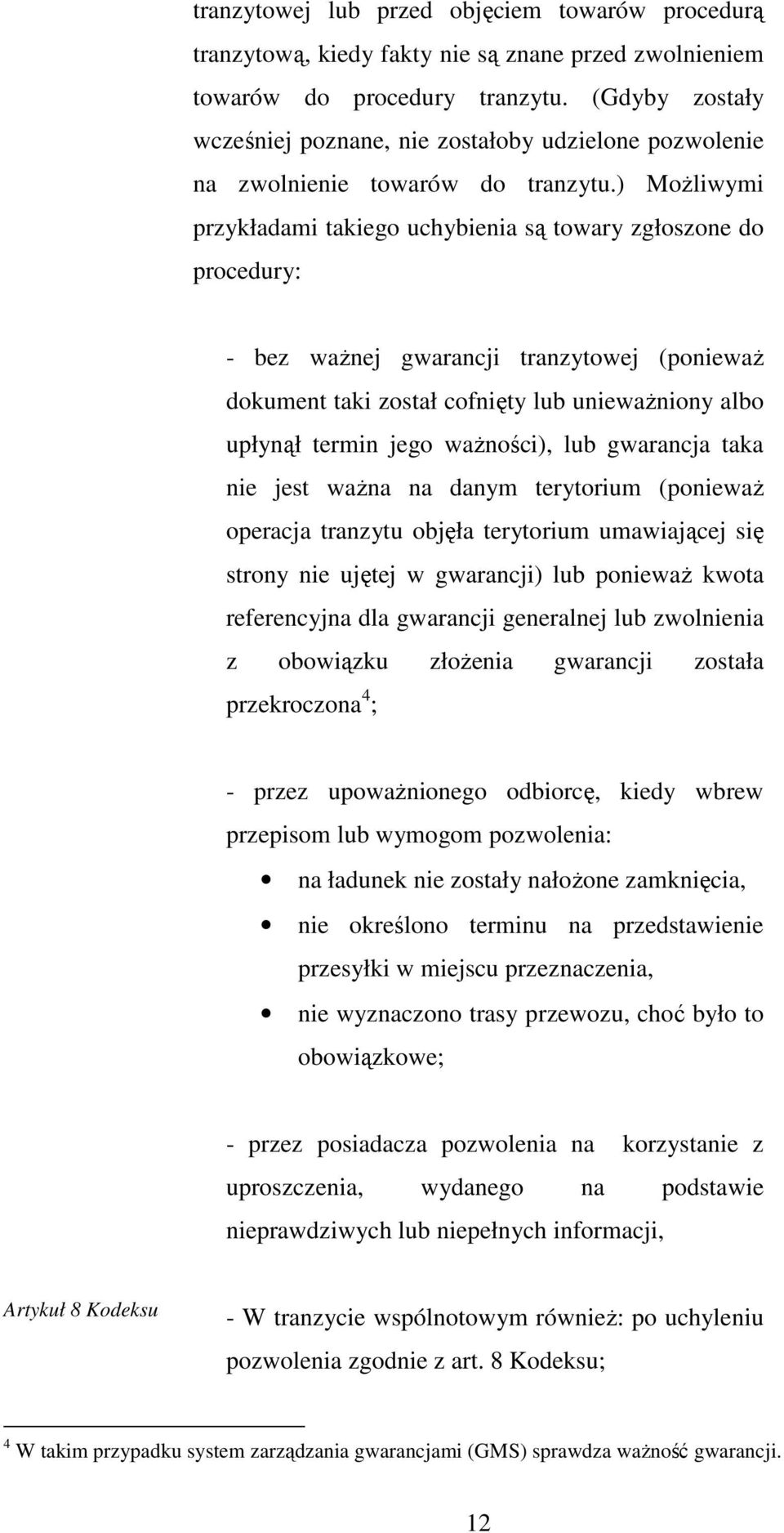 ) MoŜliwymi przykładami takiego uchybienia są towary zgłoszone do procedury: - bez waŝnej gwarancji tranzytowej (poniewaŝ dokument taki został cofnięty lub uniewaŝniony albo upłynął termin jego
