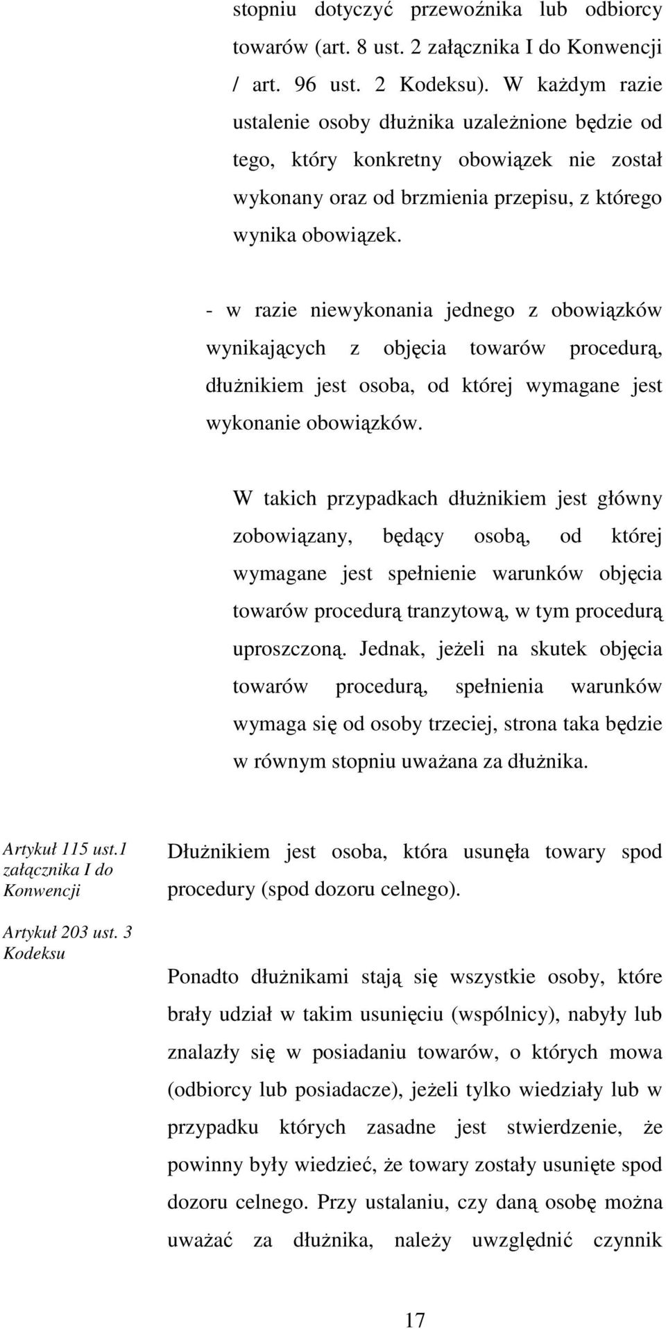 - w razie niewykonania jednego z obowiązków wynikających z objęcia towarów procedurą, dłuŝnikiem jest osoba, od której wymagane jest wykonanie obowiązków.