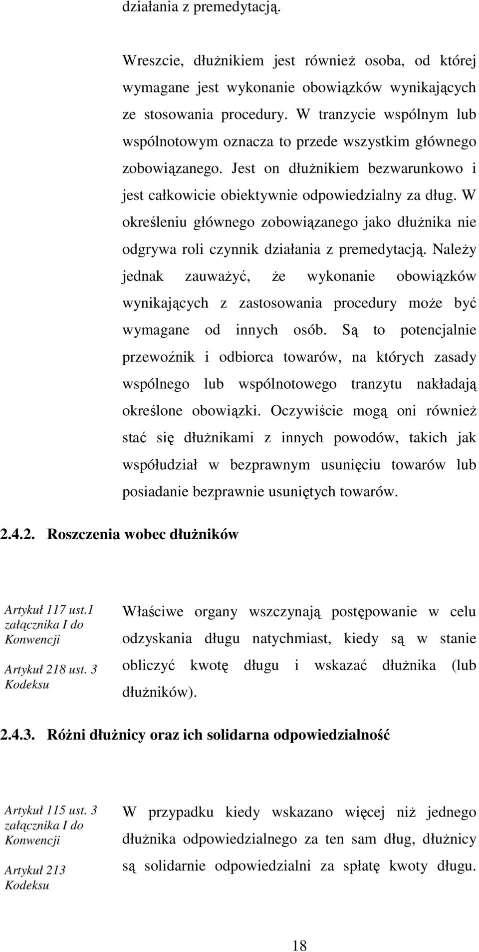 W określeniu głównego zobowiązanego jako dłuŝnika nie odgrywa roli czynnik działania z premedytacją.