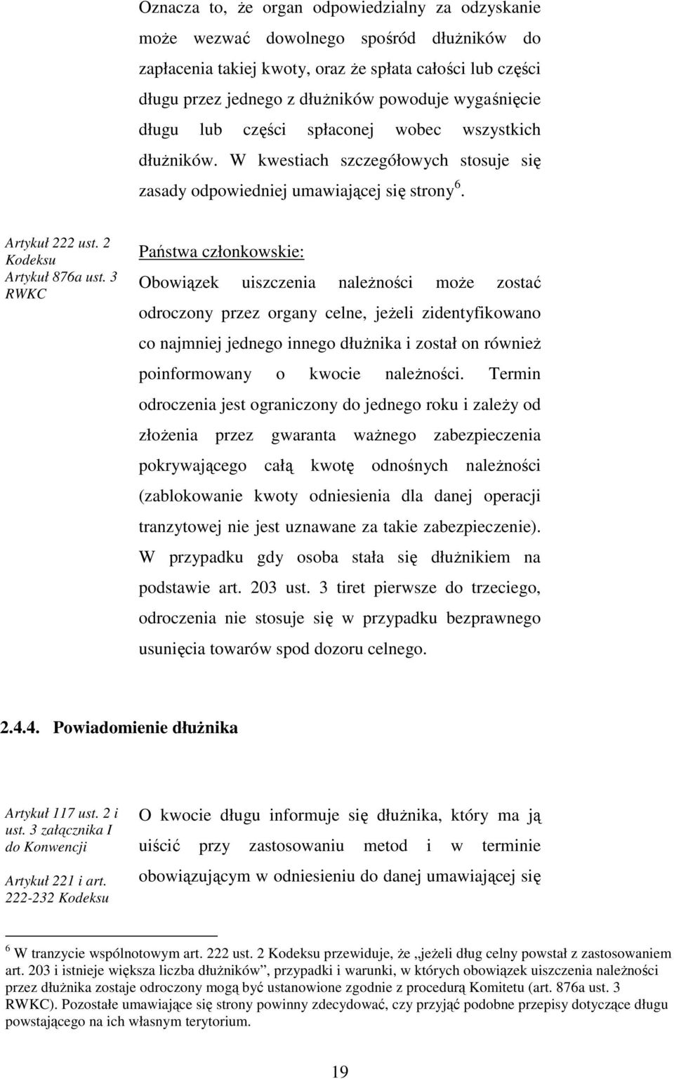 3 RWKC Państwa członkowskie: Obowiązek uiszczenia naleŝności moŝe zostać odroczony przez organy celne, jeŝeli zidentyfikowano co najmniej jednego innego dłuŝnika i został on równieŝ poinformowany o