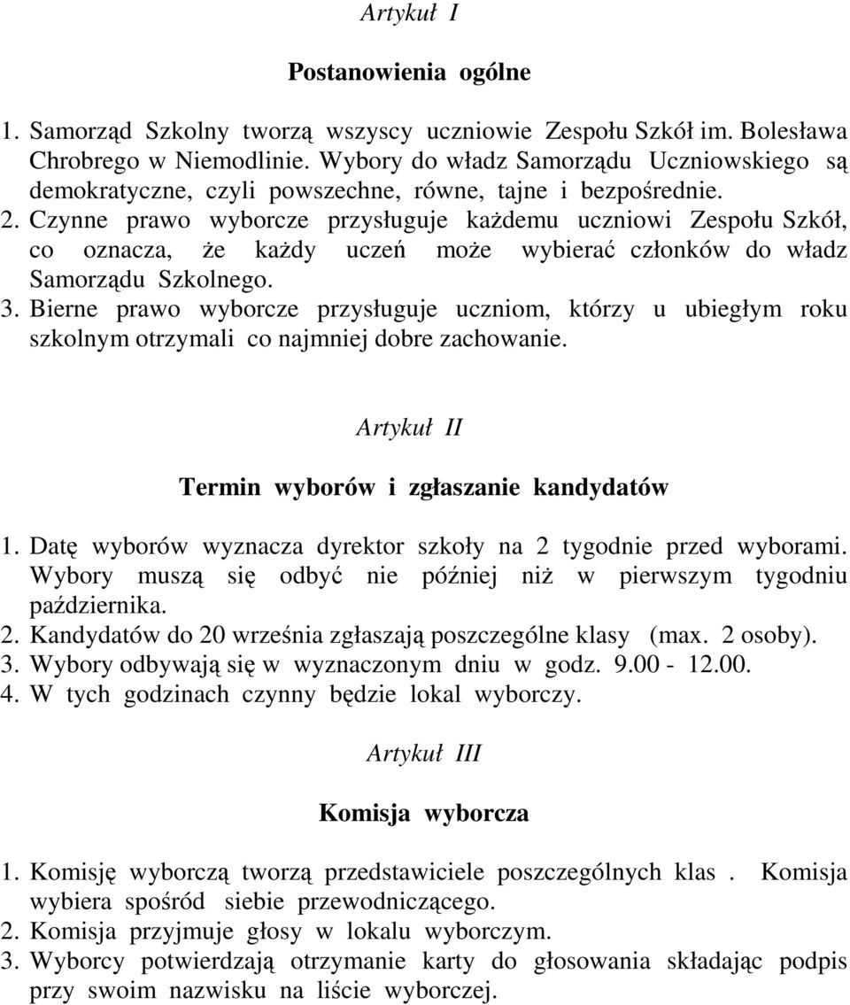 Czynne prawo wyborcze przysługuje każdemu uczniowi Zespołu Szkół, co oznacza, że każdy uczeń może wybierać członków do władz Samorządu Szkolnego. 3.