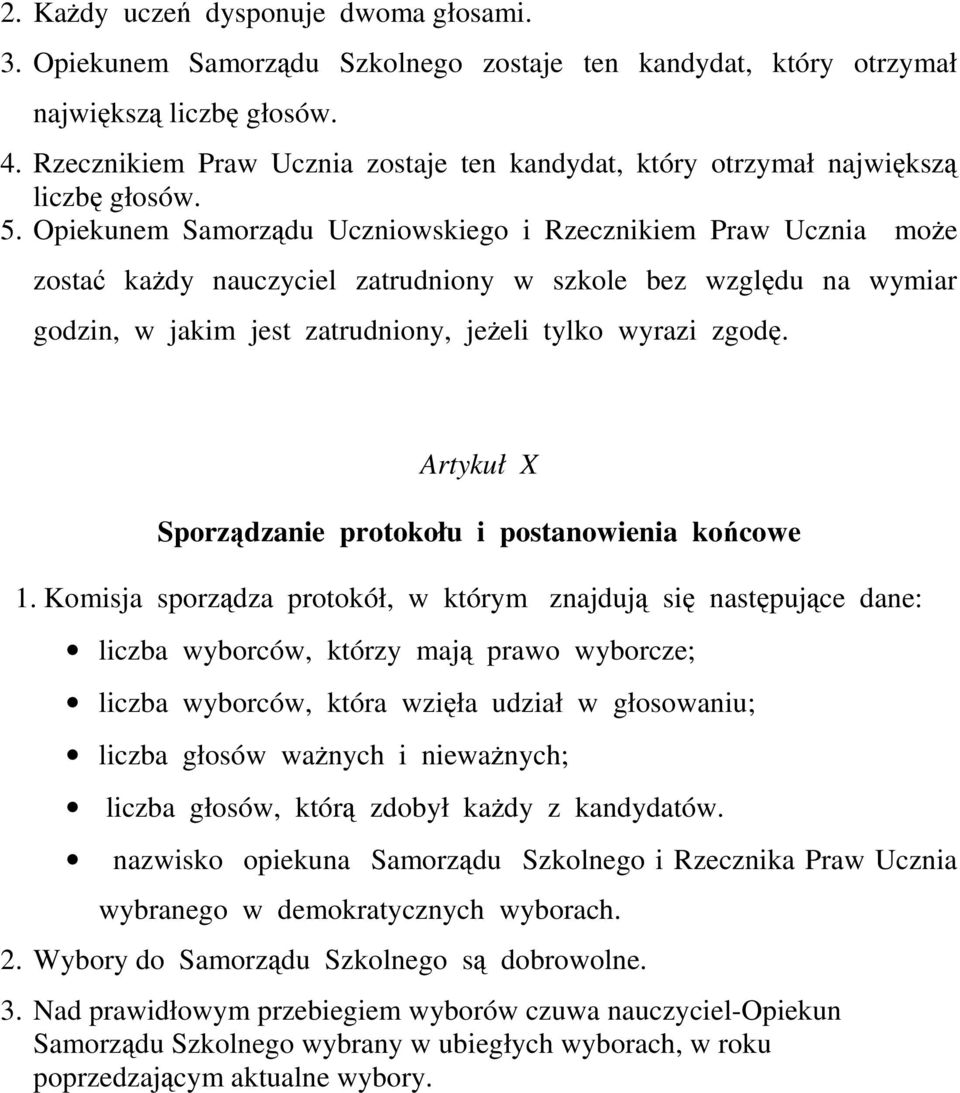 Opiekunem Samorządu Uczniowskiego i Rzecznikiem Praw Ucznia może zostać każdy nauczyciel zatrudniony w szkole bez względu na wymiar godzin, w jakim jest zatrudniony, jeżeli tylko wyrazi zgodę.