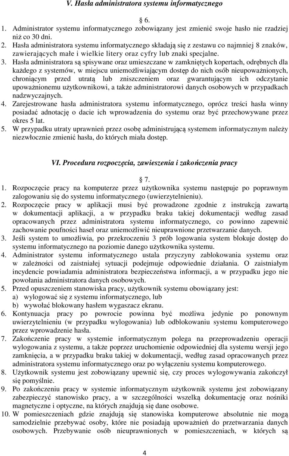 Hasła administratora są spisywane oraz umieszczane w zamkniętych kopertach, odrębnych dla każdego z systemów, w miejscu uniemożliwiającym dostęp do nich osób nieupoważnionych, chroniącym przed utratą