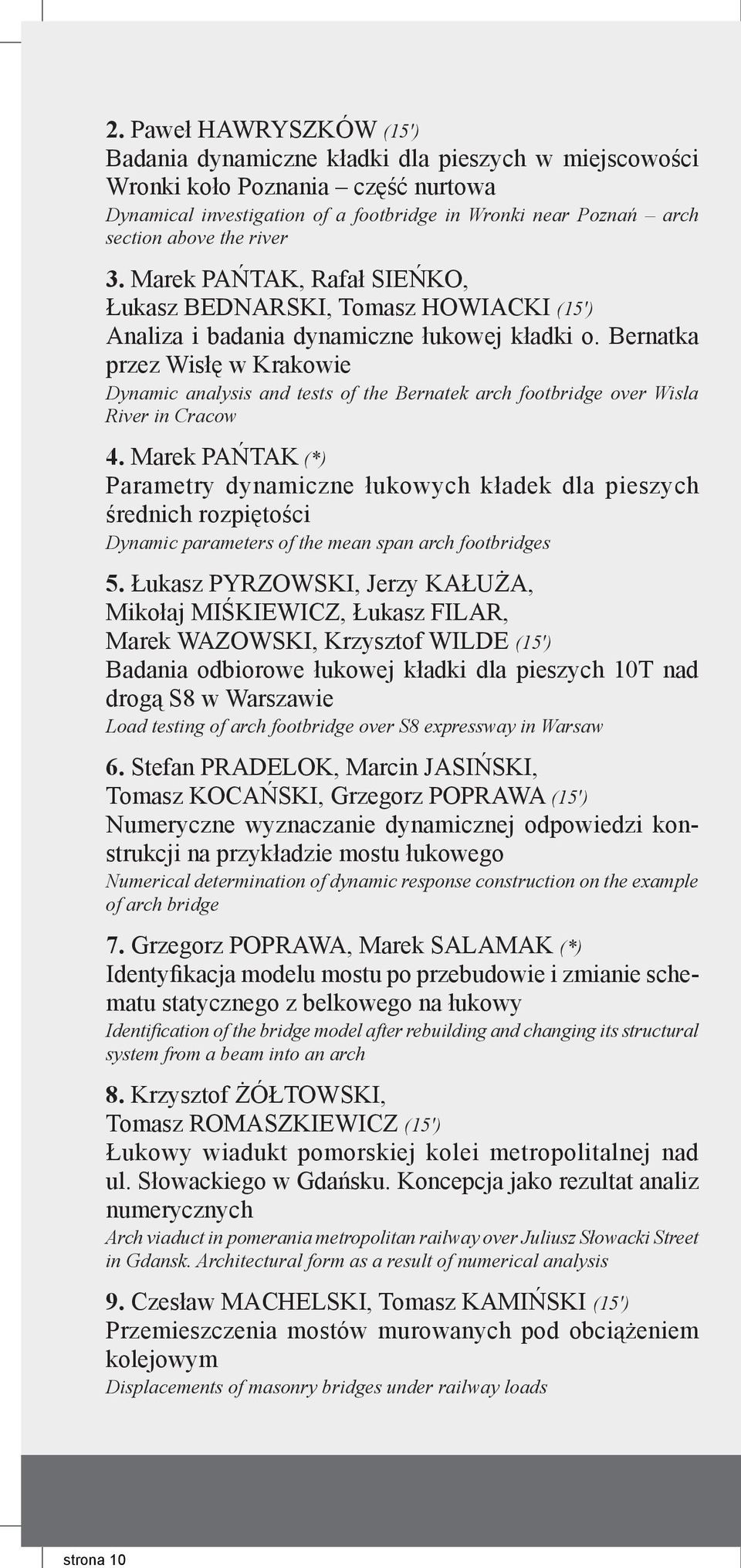 river 3. Marek PAŃTAK, Rafał SIEŃKO, Łukasz BEDNARSKI, Tomasz HOWIACKI (15') Analiza i badania dynamiczne łukowej kładki o.
