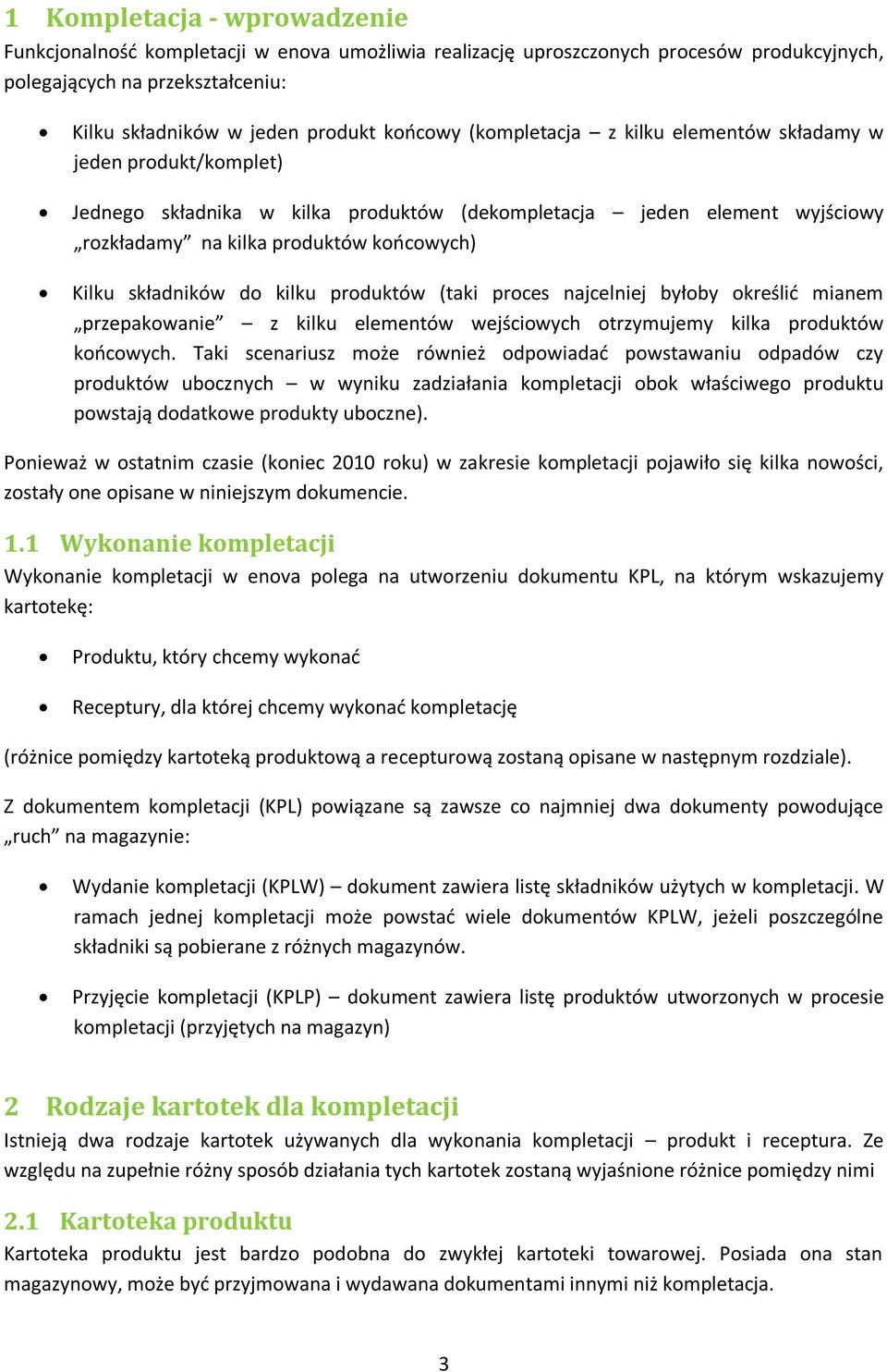 do kilku produktów (taki proces najcelniej byłoby określid mianem przepakowanie z kilku elementów wejściowych otrzymujemy kilka produktów koocowych.