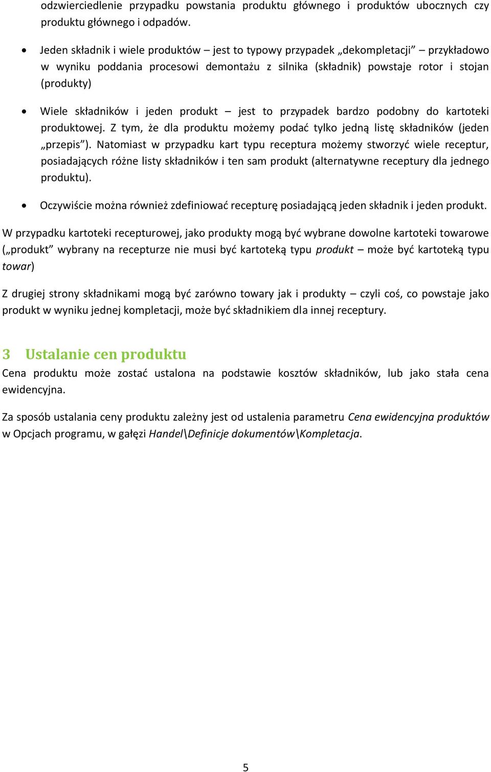 jeden produkt jest to przypadek bardzo podobny do kartoteki produktowej. Z tym, że dla produktu możemy podad tylko jedną listę składników (jeden przepis ).