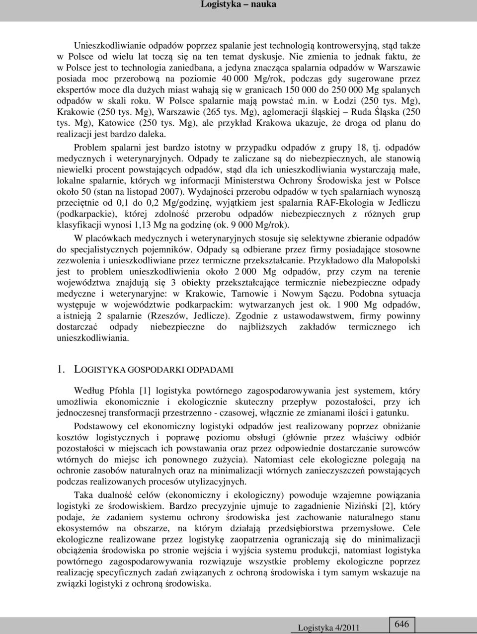 ekspertów moce dla dużych miast wahają się w granicach 150 000 do 250 000 Mg spalanych odpadów w skali roku. W Polsce spalarnie mają powstać m.in. w Łodzi (250 tys. Mg), Krakowie (250 tys.