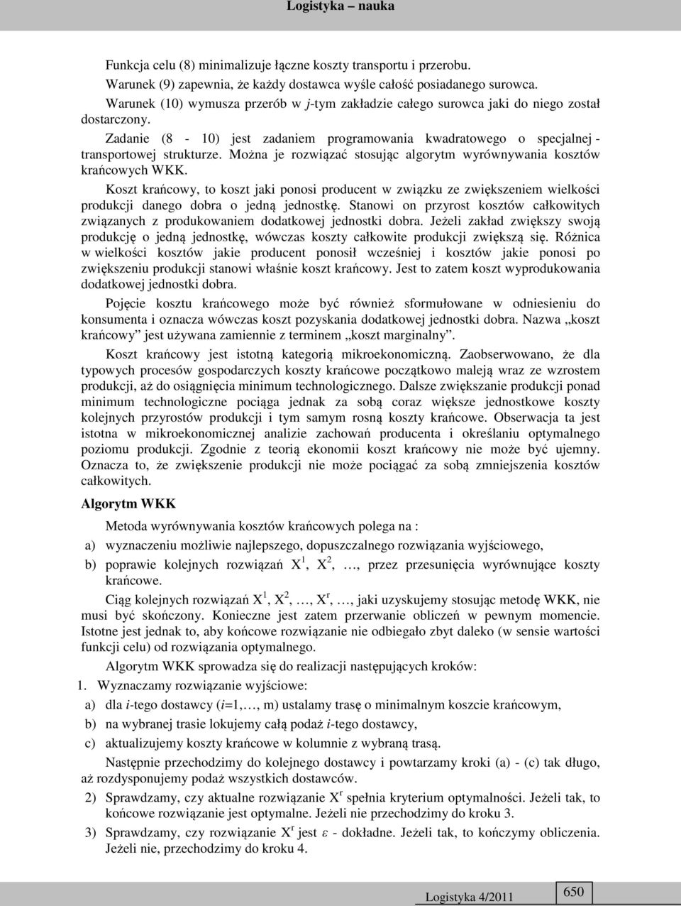 Można je rozwiązać stosując algorytm wyrównywania kosztów krańcowych WKK. Koszt krańcowy, to koszt jaki ponosi producent w związku ze zwiększeniem wielkości produkcji danego dobra o jedną jednostkę.