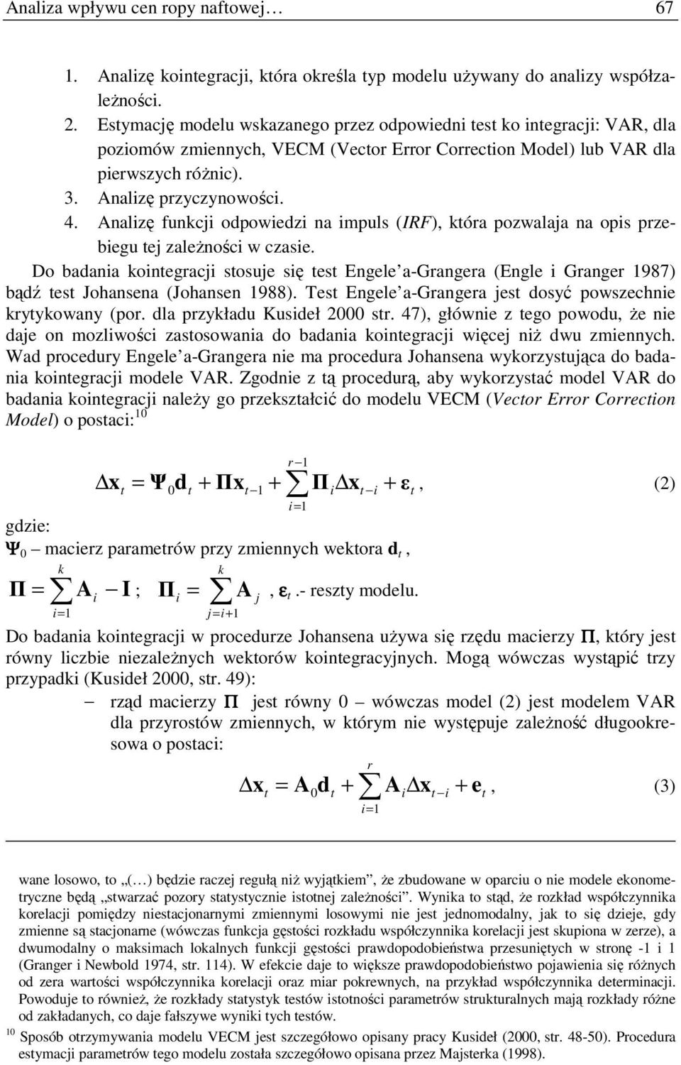 Analizę funkcji odpowiedzi na impuls (IRF), kóra pozwalaja na opis przebiegu ej zaleŝności w czasie.