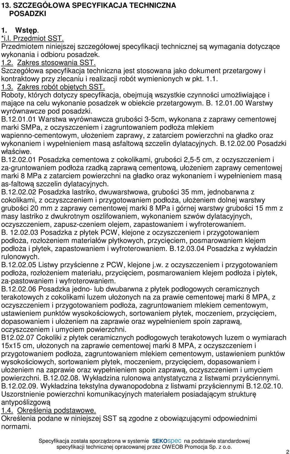 Zakres robót objętych SST. Roboty, których dotyczy specyfikacja, obejmują wszystkie czynności umożliwiające i mające na celu wykonanie posadzek w obiekcie przetargowym. B. 12.01.