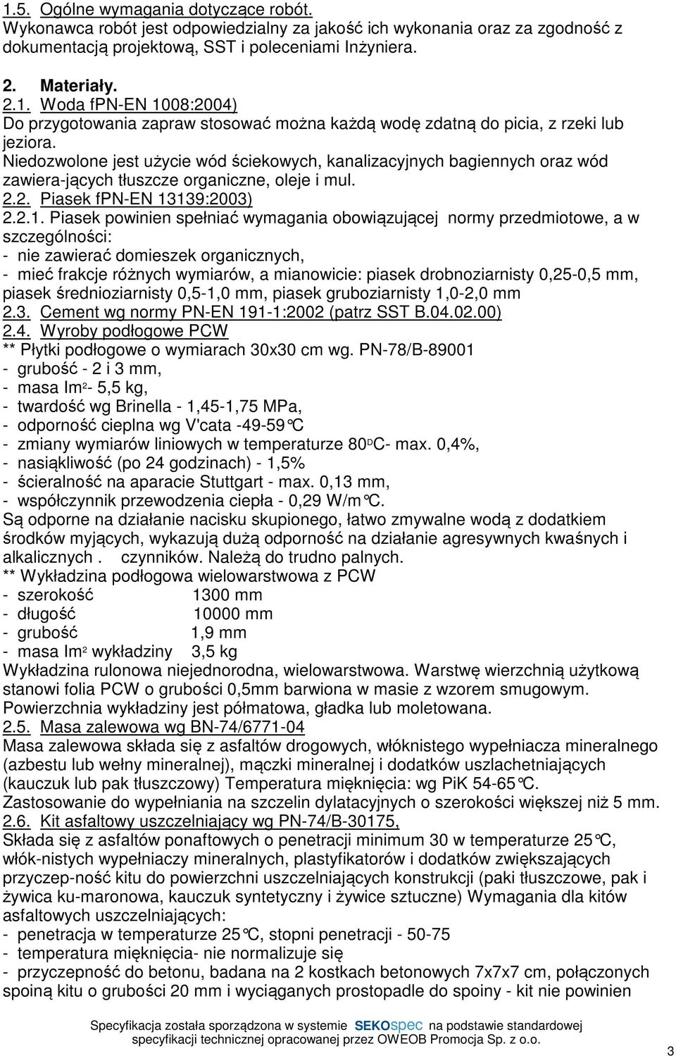 139:2003) 2.2.1. Piasek powinien spełniać wymagania obowiązującej normy przedmiotowe, a w szczególności: - nie zawierać domieszek organicznych, - mieć frakcje różnych wymiarów, a mianowicie: piasek