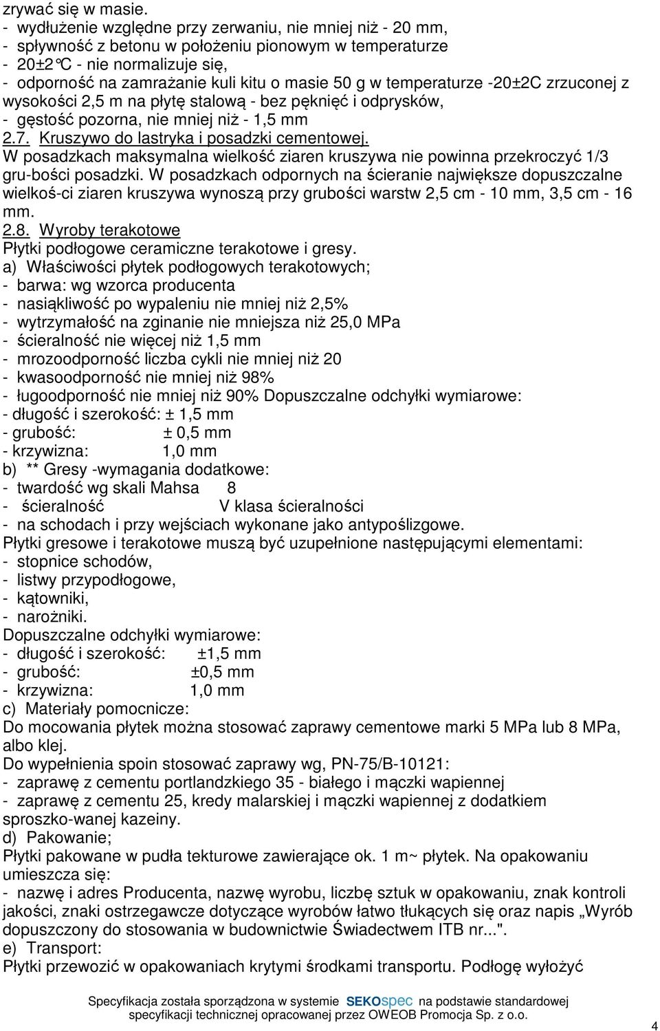 w temperaturze -20±2C zrzuconej z wysokości 2,5 m na płytę stalową - bez pęknięć i odprysków, - gęstość pozorna, nie mniej niż - 1,5 mm 2.7. Kruszywo do lastryka i posadzki cementowej.