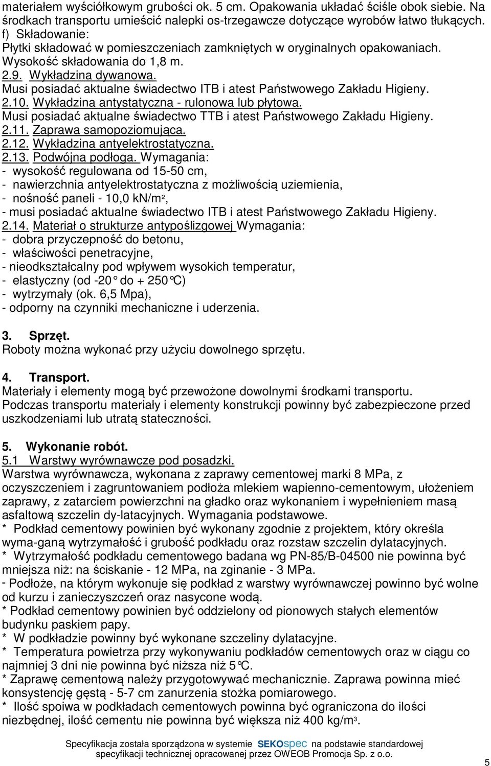 Musi posiadać aktualne świadectwo ITB i atest Państwowego Zakładu Higieny. 2.10. Wykładzina antystatyczna - rulonowa lub płytowa.