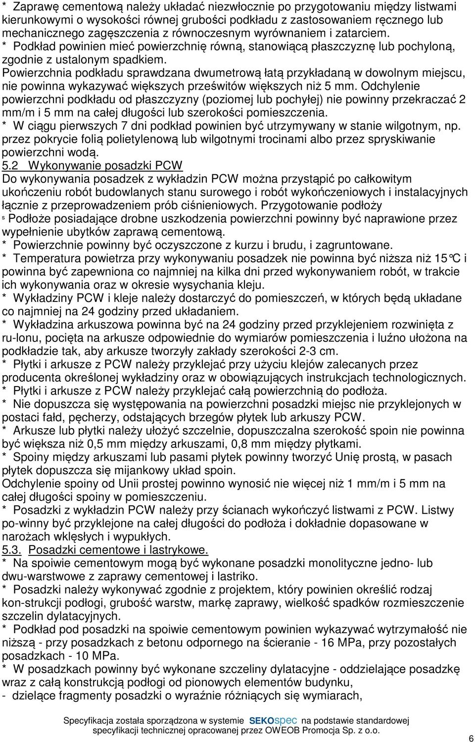 Powierzchnia podkładu sprawdzana dwumetrową łatą przykładaną w dowolnym miejscu, nie powinna wykazywać większych prześwitów większych niż 5 mm.