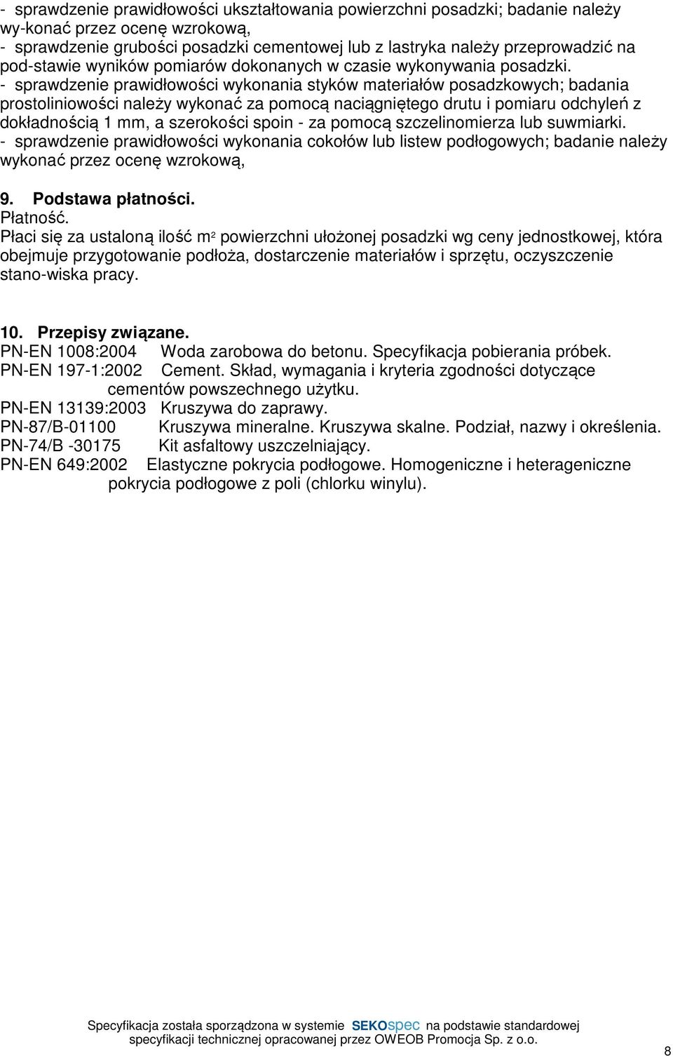 - sprawdzenie prawidłowości wykonania styków materiałów posadzkowych; badania prostoliniowości należy wykonać za pomocą naciągniętego drutu i pomiaru odchyleń z dokładnością 1 mm, a szerokości spoin