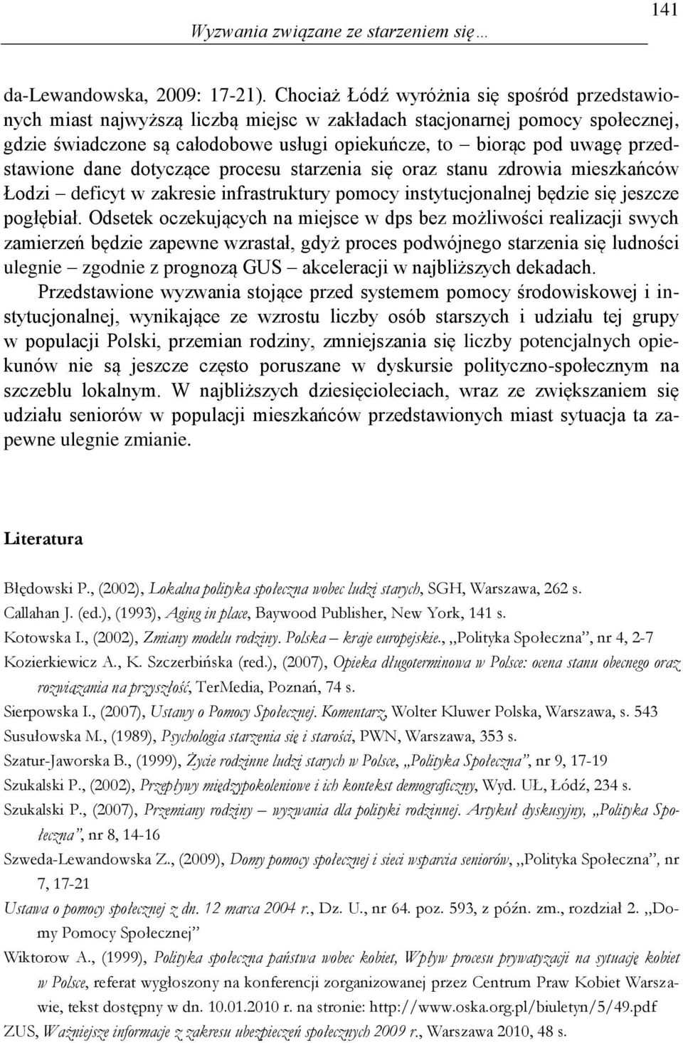 przedstawione dane dotyczące procesu starzenia się oraz stanu zdrowia mieszkańców Łodzi deficyt w zakresie infrastruktury pomocy instytucjonalnej będzie się jeszcze pogłębiał.