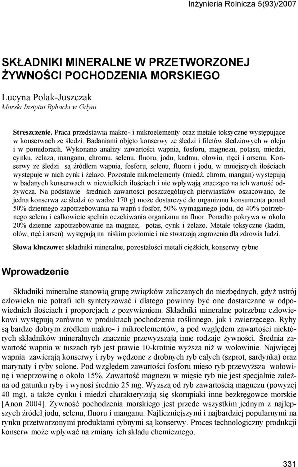 Wykonano analizy zawartości wapnia, fosforu, magnezu, potasu, miedzi, cynku, żelaza, manganu, chromu, selenu, fluoru, jodu, kadmu, ołowiu, rtęci i arsenu.