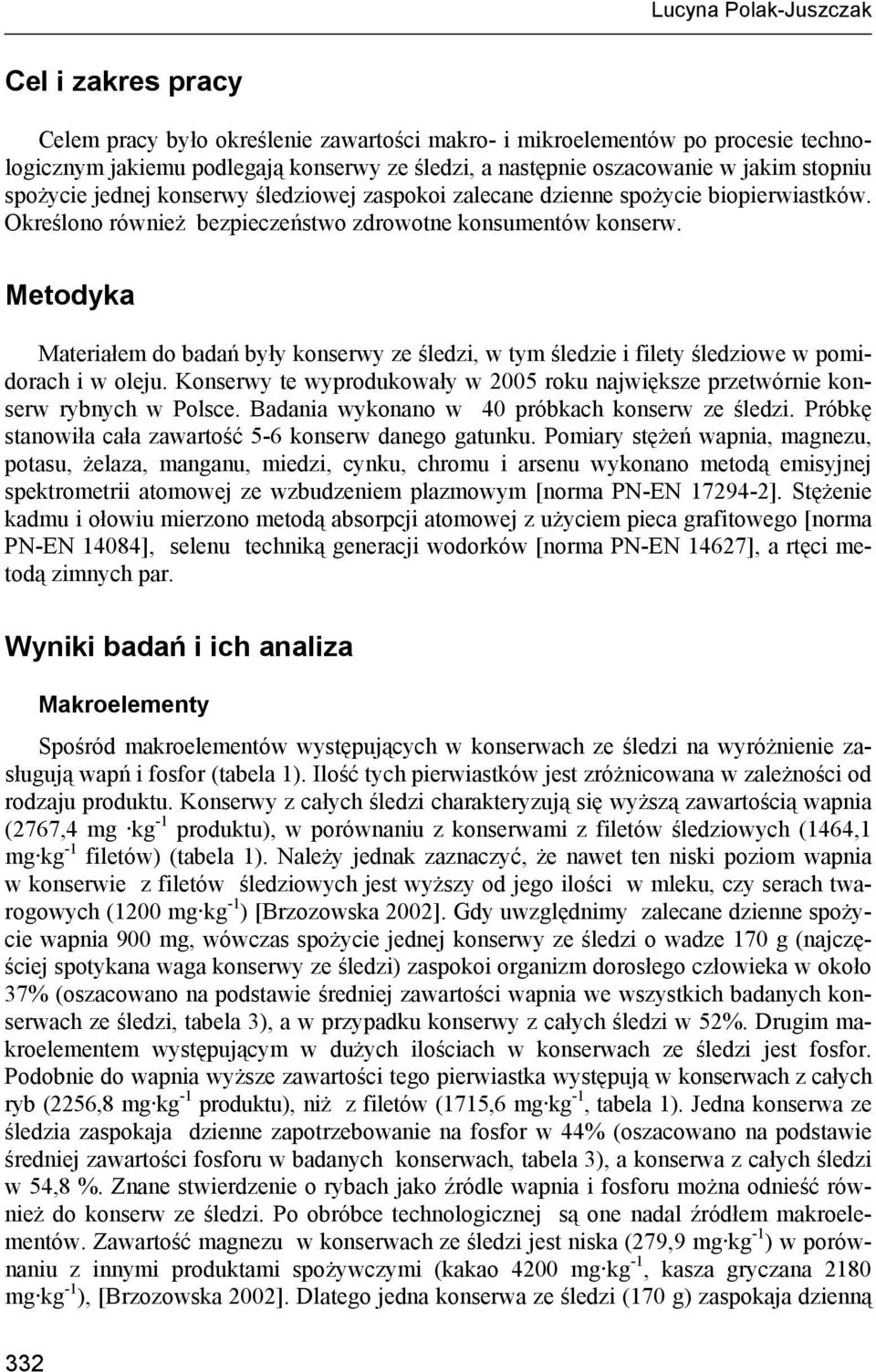Metodyka Materiałem do badań były konserwy ze śledzi, w tym śledzie i filety śledziowe w pomidorach i w oleju. Konserwy te wyprodukowały w 2005 roku największe przetwórnie konserw rybnych w Polsce.