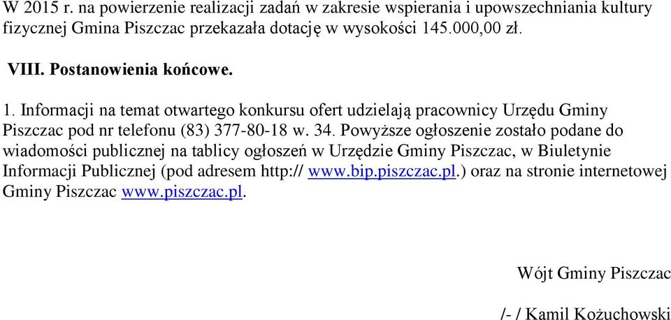 Informacji na temat otwartego konkursu ofert udzielają pracownicy Urzędu Gminy Piszczac pod nr telefonu (83) 377-80-18 w. 34.