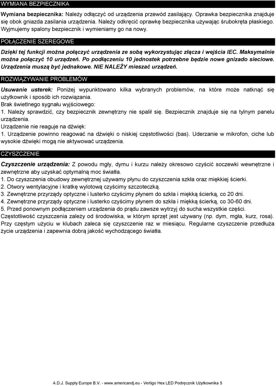 POŁĄCZENIE SZEREGOWE Dzięki tej funkcji można połączyć urządzenia ze sobą wykorzystując złącza i wejścia IEC. Maksymalnie można połączyć 10 urządzeń.