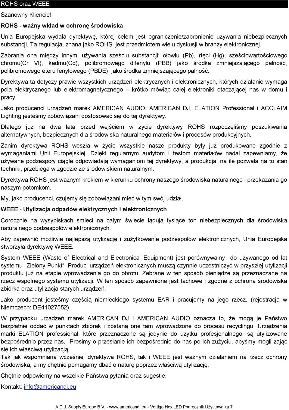 Zabrania ona między innymi używania sześciu substancji: ołowiu (Pb), rtęci (Hg), sześciowartościowego chromu(cr VI), kadmu(cd), polibromowego difenylu (PBB) jako środka zmniejszającego palność,