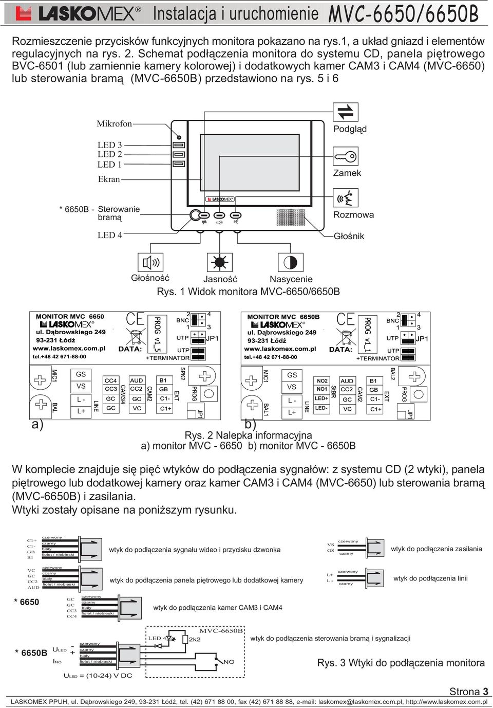 rys. 5 i 6 Mikrofon LED 3 LED 2 LED 1 Ekran Podgl¹d Zamek * 6650B - Sterowanie bram¹ LED 4 Rozmowa G³oœnik G³oœnoœæ Jasnoœæ Nasycenie Rys. 1 Widok monitora GS VS L - L+ a) b) Rys.