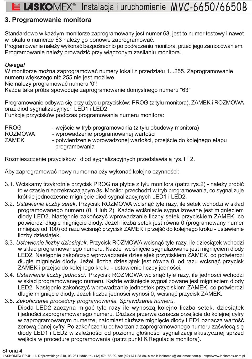 W monitorze mo na zaprogramowaæ numery lokali z przedzia³u 1...255. Zaprogramowanie numeru wiêkszego ni 255 nie jest mo liwe. Nie nale y programowaæ numeru '0'!