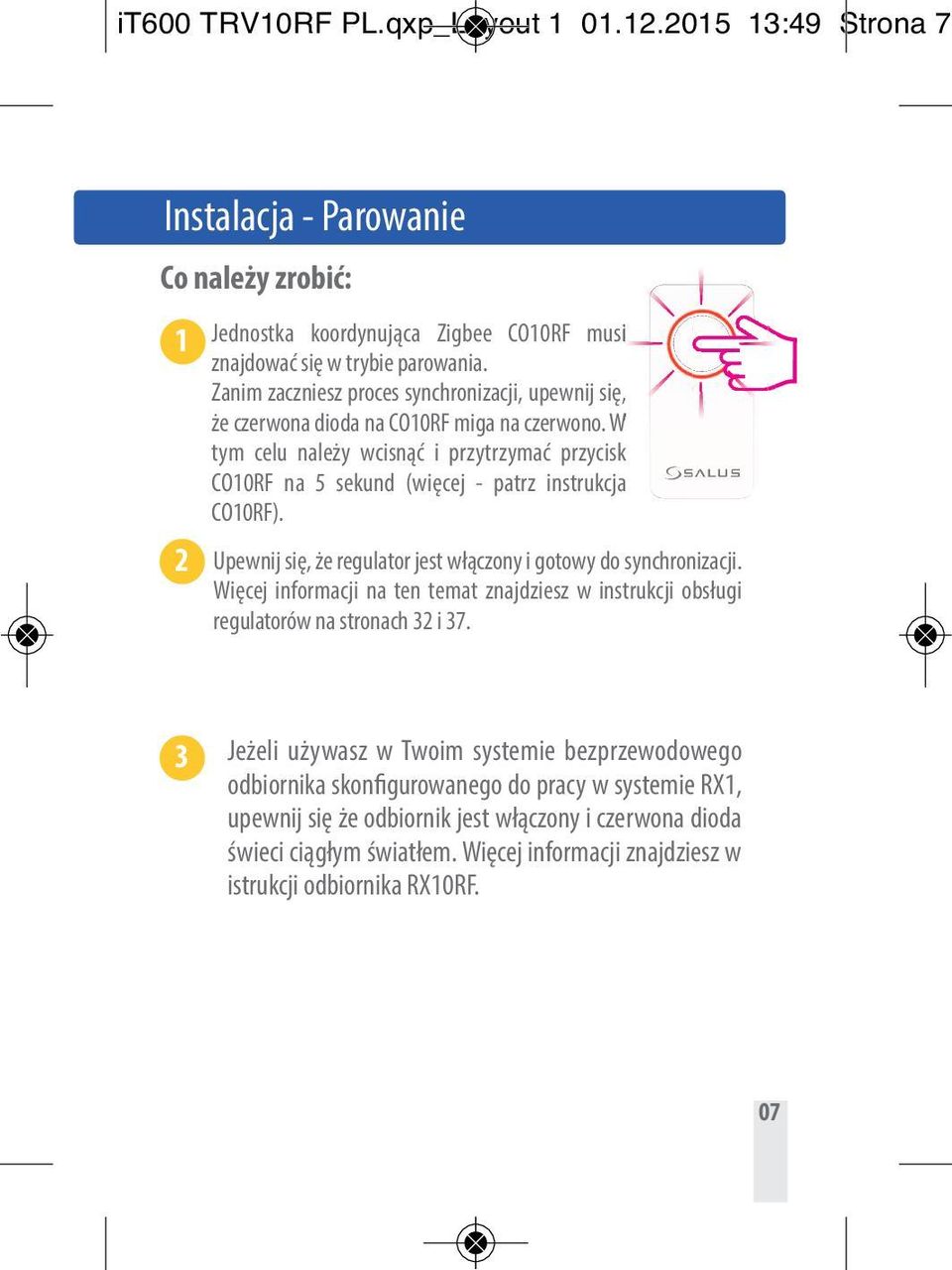 W tym celu należy wcisnąć i przytrzymać przycisk CO10RF na 5 sekund (więcej - patrz instrukcja CO10RF). 2 Upewnij się, że regulator jest włączony i gotowy do synchronizacji.