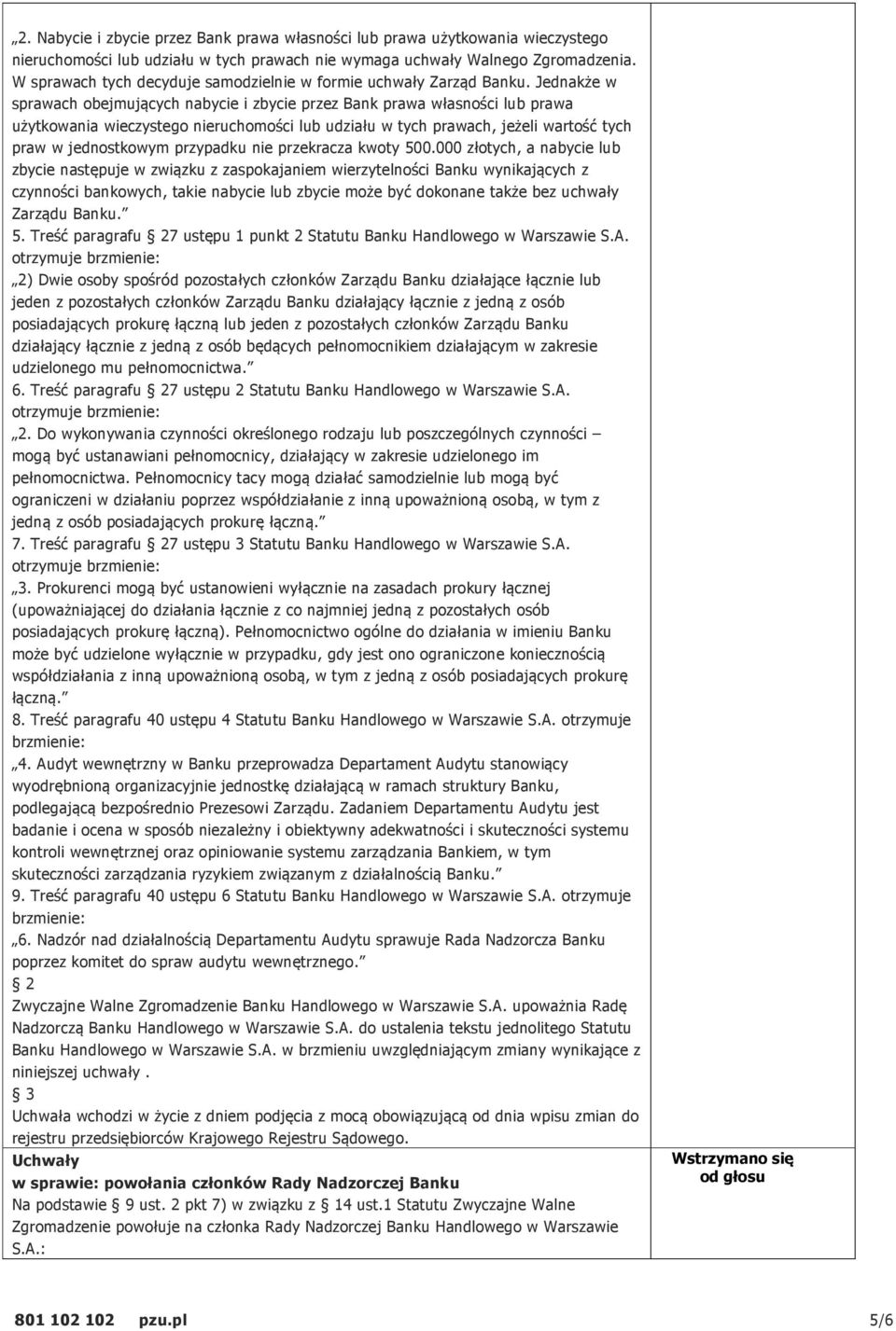 Jednakże w sprawach obejmujących nabycie i zbycie przez Bank prawa własności lub prawa użytkowania wieczystego nieruchomości lub udziału w tych prawach, jeżeli wartość tych praw w jednostkowym