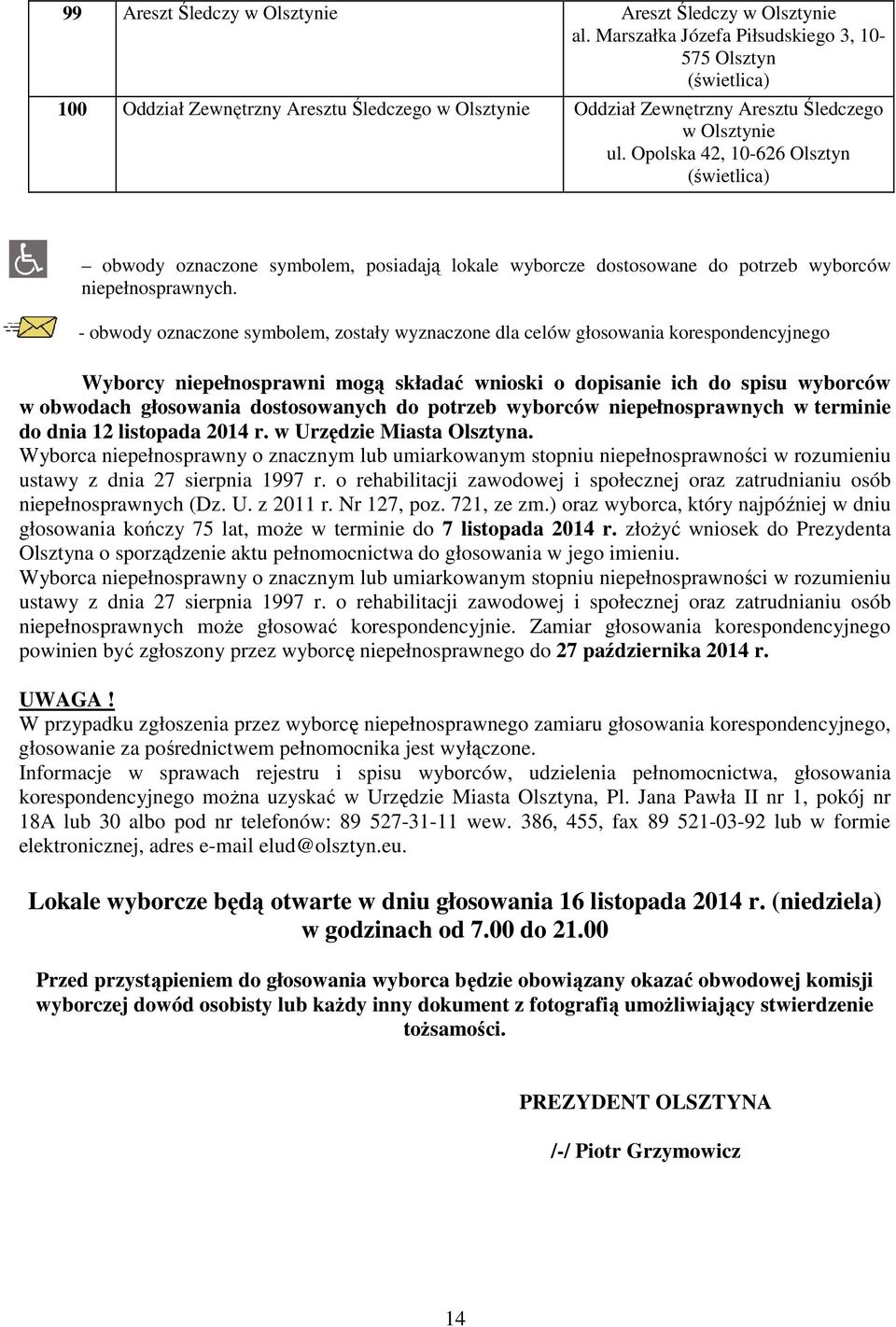 Opolska 42, 10-626 Olsztyn obwody oznaczone symbolem, posiadają lokale wyborcze dostosowane do potrzeb wyborców niepełnosprawnych.
