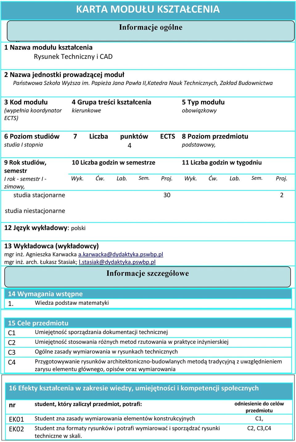 ECTS 4 5 Typ modułu obowiązkowy 8 Poziom przedmiotu podstawowy, 9 Rok studiów, semestr I rok - semestr I - zimowy, 10 Liczba godzin w semestrze 11 Liczba godzin w tygodniu studia stacjonarne 30 2