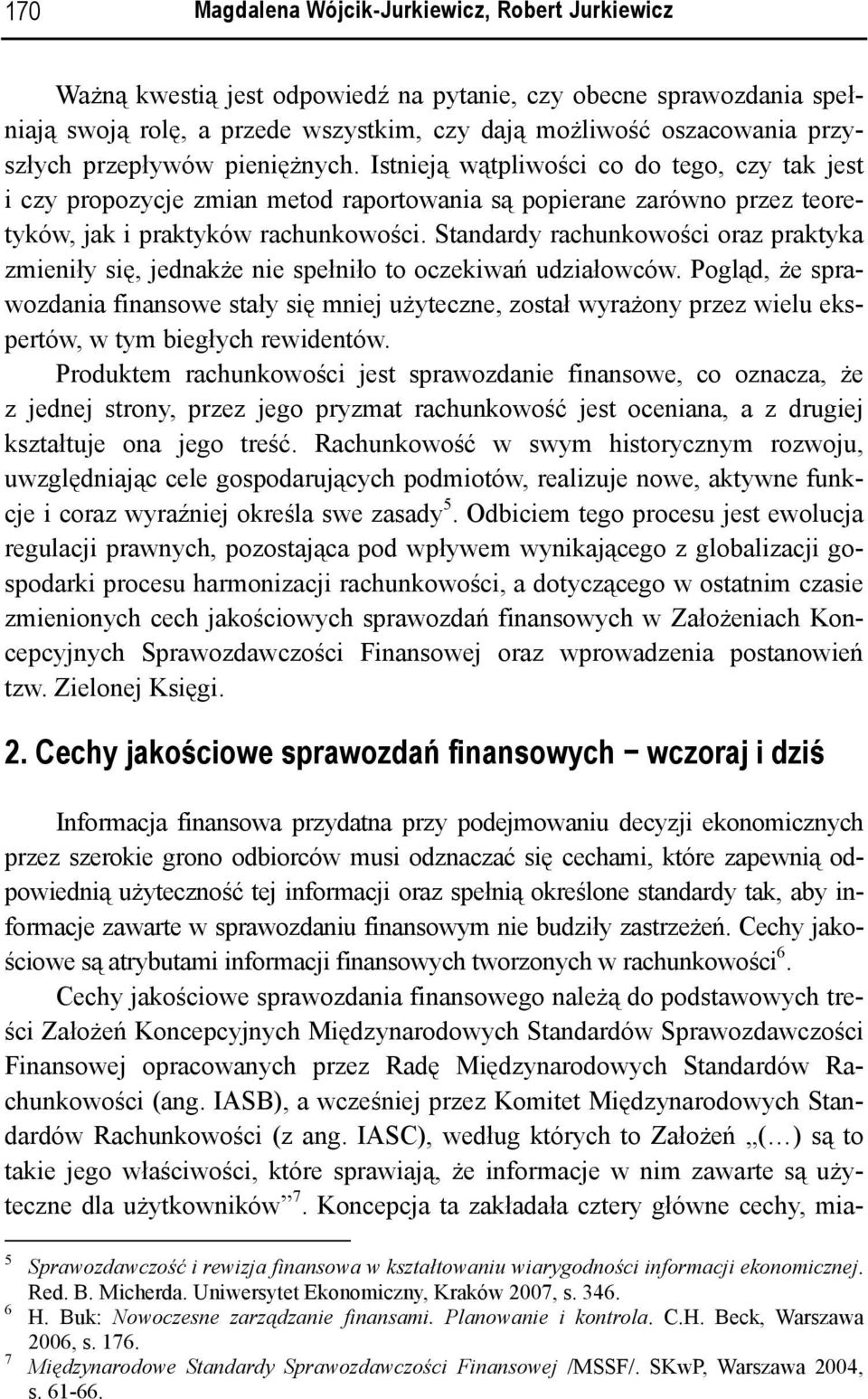 Standardy rachunkowości oraz praktyka zmieniły się, jednakże nie spełniło to oczekiwań udziałowców.