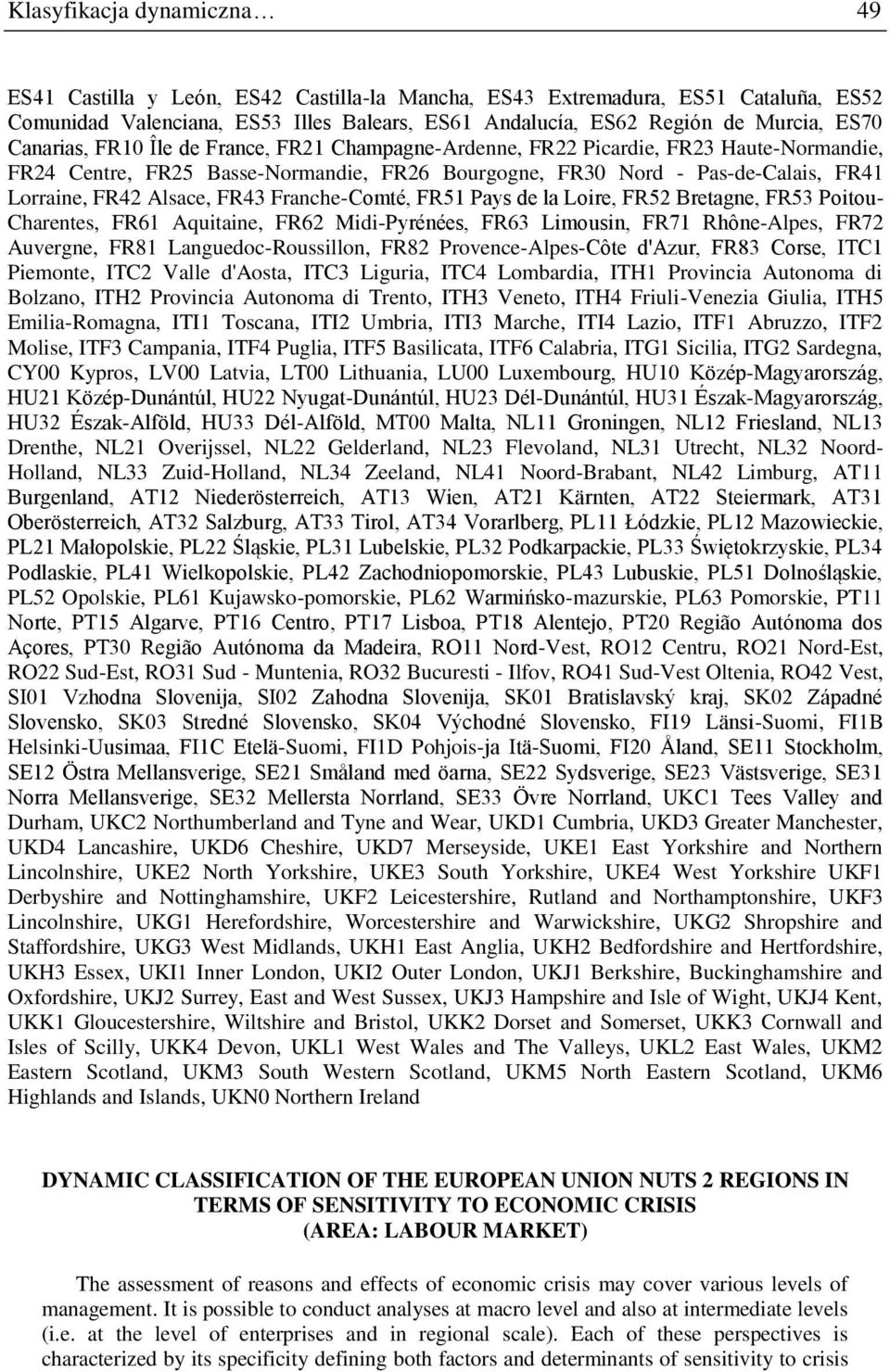 FR43 Franche-Comté, FR51 Pays de la Loire, FR52 Bretagne, FR53 Poitou- Charentes, FR61 Aquitaine, FR62 Midi-Pyrénées, FR63 Limousin, FR71 Rhône-Alpes, FR72 Auvergne, FR81 Languedoc-Roussillon, FR82