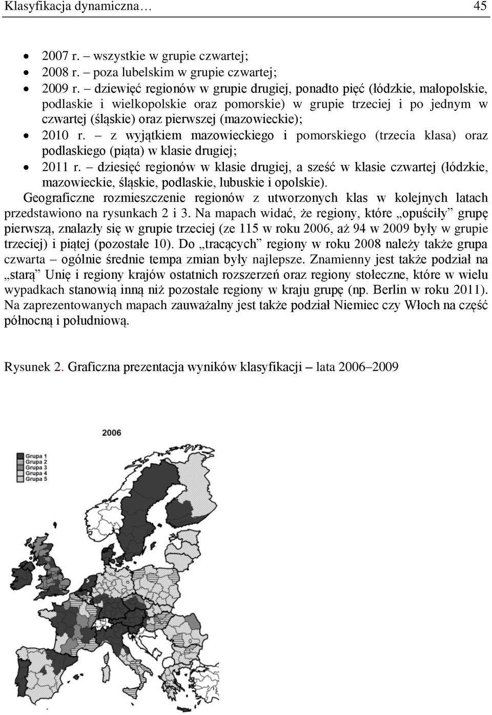 r. z wyjątkiem mazowieckiego i pomorskiego (trzecia klasa) oraz podlaskiego (piąta) w klasie drugiej; 2011 r.