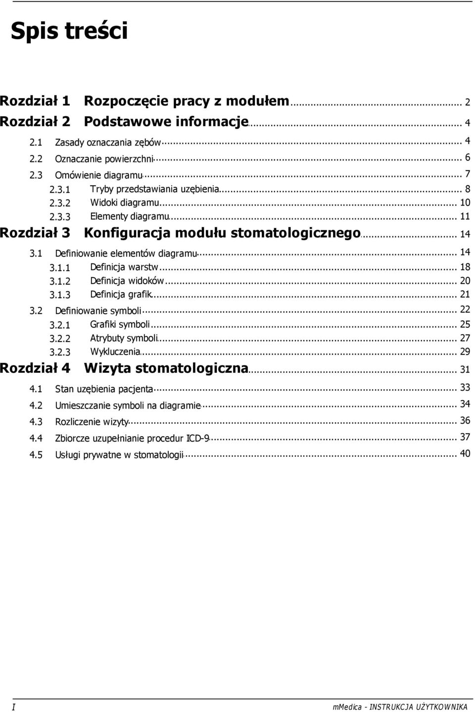 .. warstw 3.1.1 Definicja... widoków 3.1.2 Definicja... grafik 3.1.3 14... Definiowanie symboli Grafiki symboli... 3.2.1 Atrybuty... symboli 3.2.2 Wykluczenia... 3.2.3 22 18 20 21 25 27 29 Rozdział 4 Wizyta.