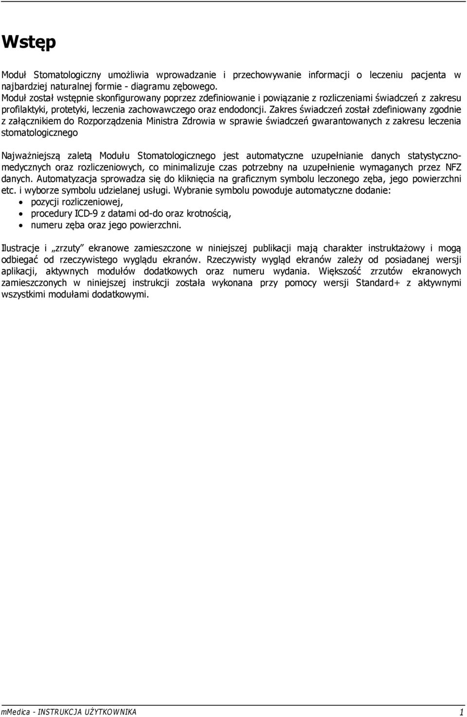 Zakres świadczeń został zdefiniowany zgodnie z załącznikiem do Rozporządzenia Ministra Zdrowia w sprawie świadczeń gwarantowanych z zakresu leczenia stomatologicznego Najważniejszą zaletą Modułu