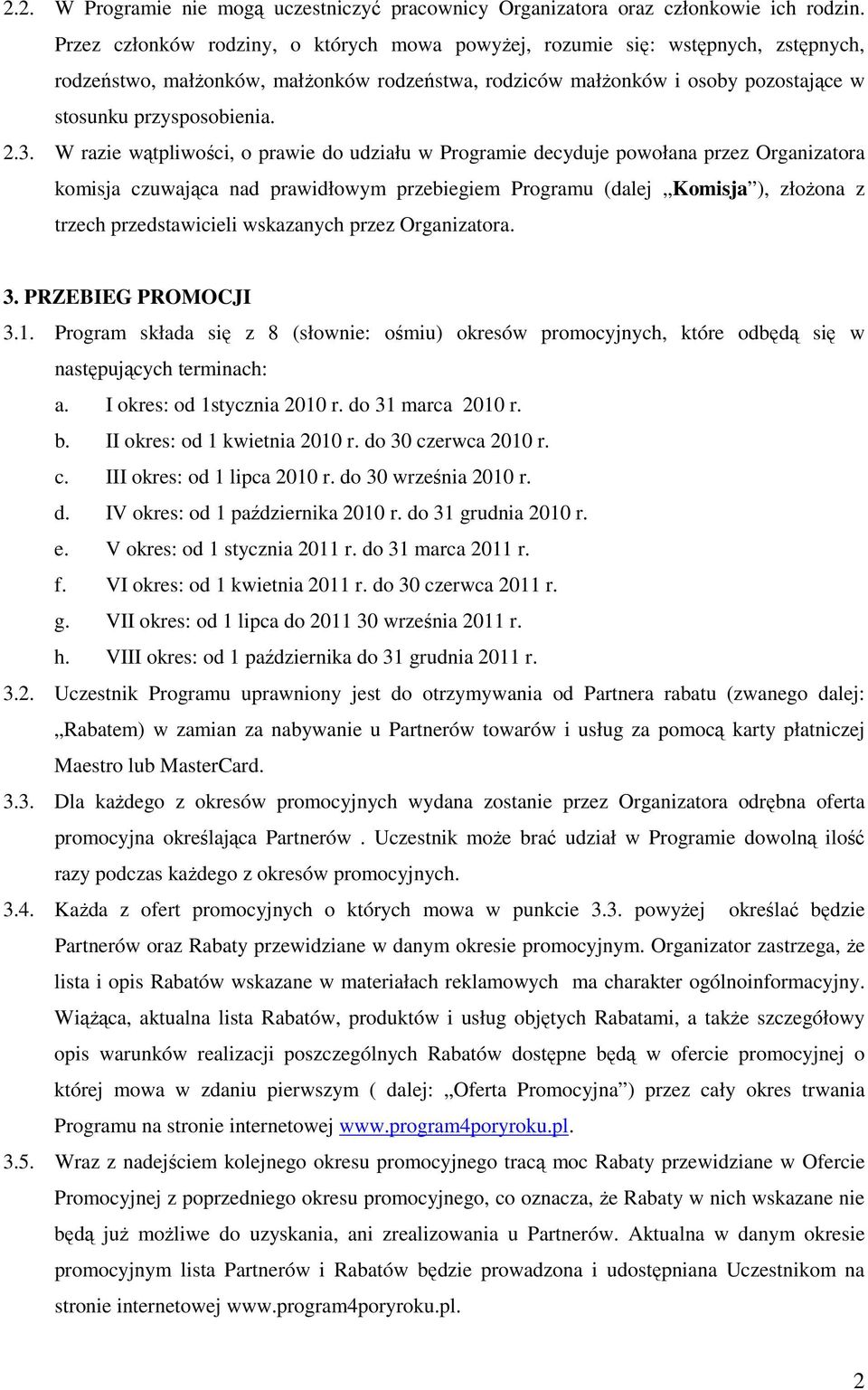 W razie wątpliwości, o prawie do udziału w Programie decyduje powołana przez Organizatora komisja czuwająca nad prawidłowym przebiegiem Programu (dalej Komisja ), złoŝona z trzech przedstawicieli